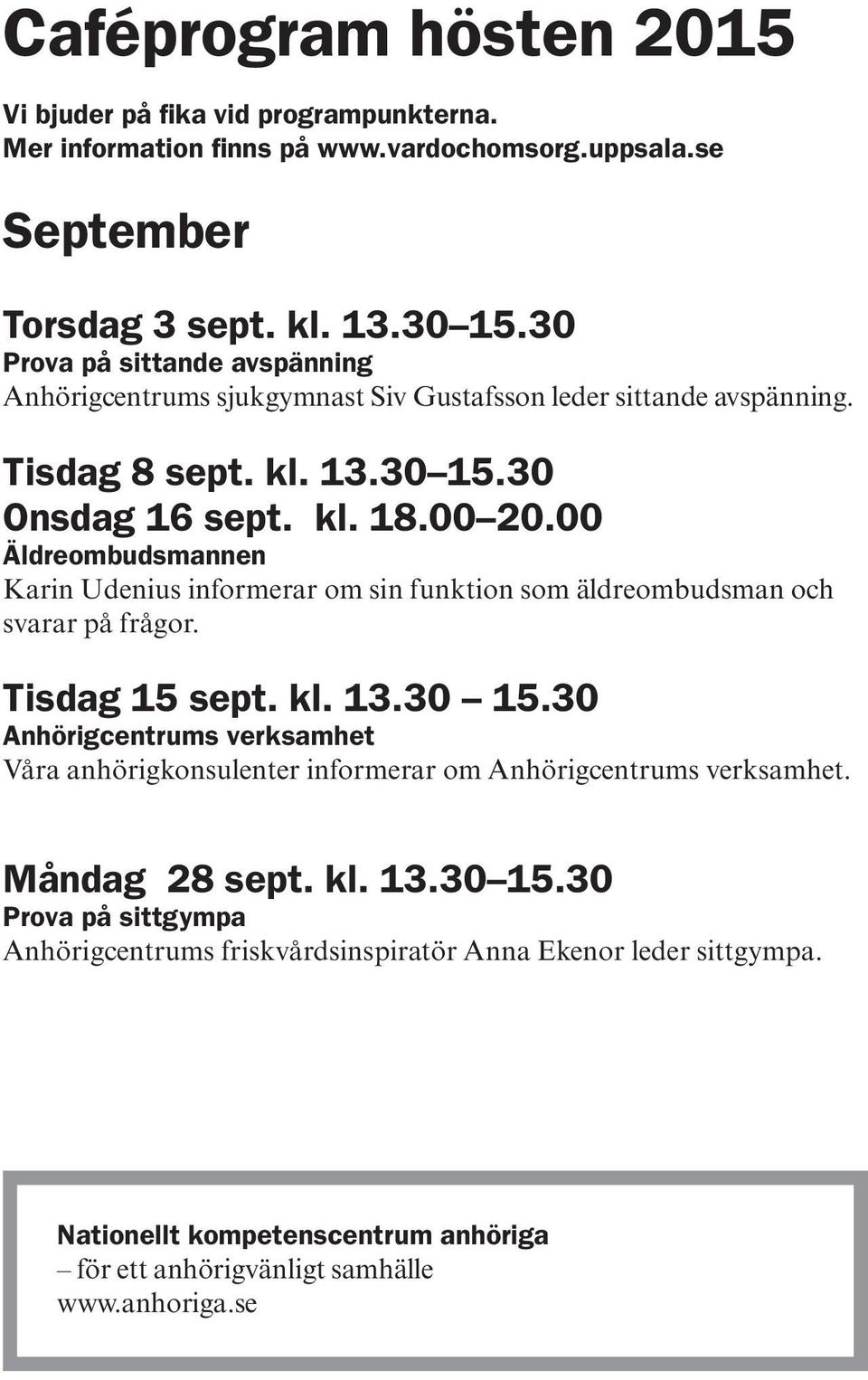 00 Äldreombudsmannen Karin Udenius informerar om sin funktion som äldreombudsman och svarar på frågor. Tisdag 15 sept. kl. 13.30 15.