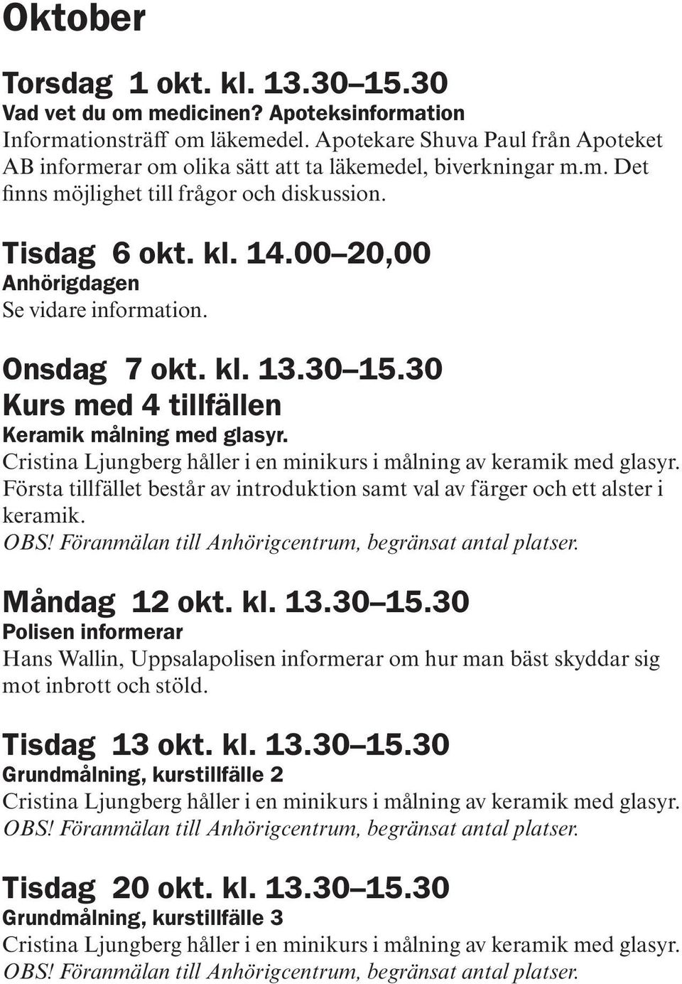 00 20,00 Anhörigdagen Se vidare information. Onsdag 7 okt. kl. 13.30 15.30 Kurs med 4 tillfällen Keramik målning med glasyr. Cristina Ljungberg håller i en minikurs i målning av keramik med glasyr.