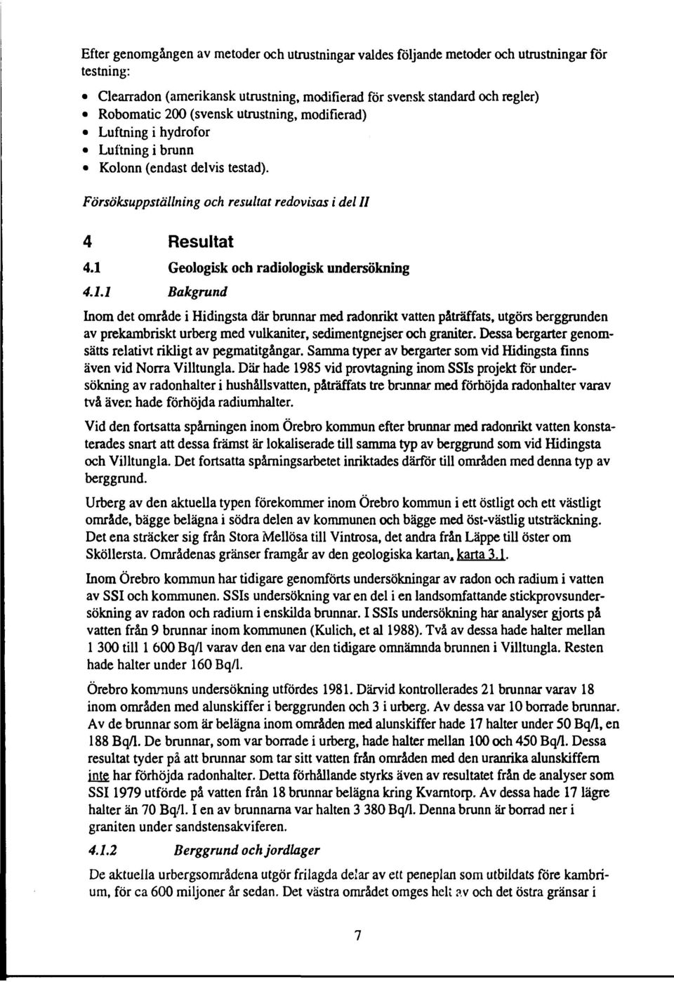 1 Geologisk och radiologisk undersökning 4.1.1 Bakgrund Inom det område i Hidingsta där brunnar med radonrikt vatten påträffats, utgörs berggrunden av prekambriskt urberg med vulkaniter, sedimentgnejser och graniter.