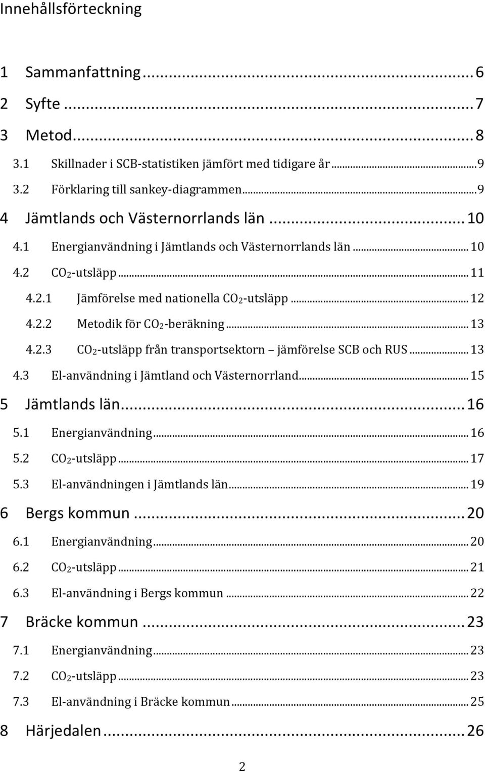 ..13 4.2.3 CO2-utsläpp från transportsektorn jämförelse SCB och RUS...13 4.3 El-användning i Jämtland och Västernorrland...15 5 Jämtlands län...16 5.1 Energianvändning...16 5.2 CO2-utsläpp...17 5.