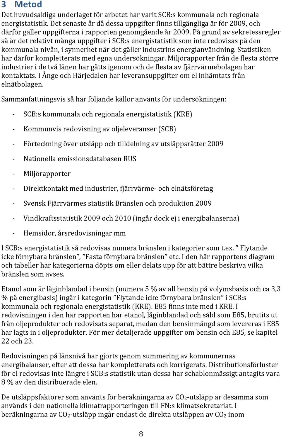 På grund av sekretessregler så är det relativt många uppgifter i SCB:s energistatistik som inte redovisas på den kommunala nivån, i synnerhet när det gäller industrins energianvändning.