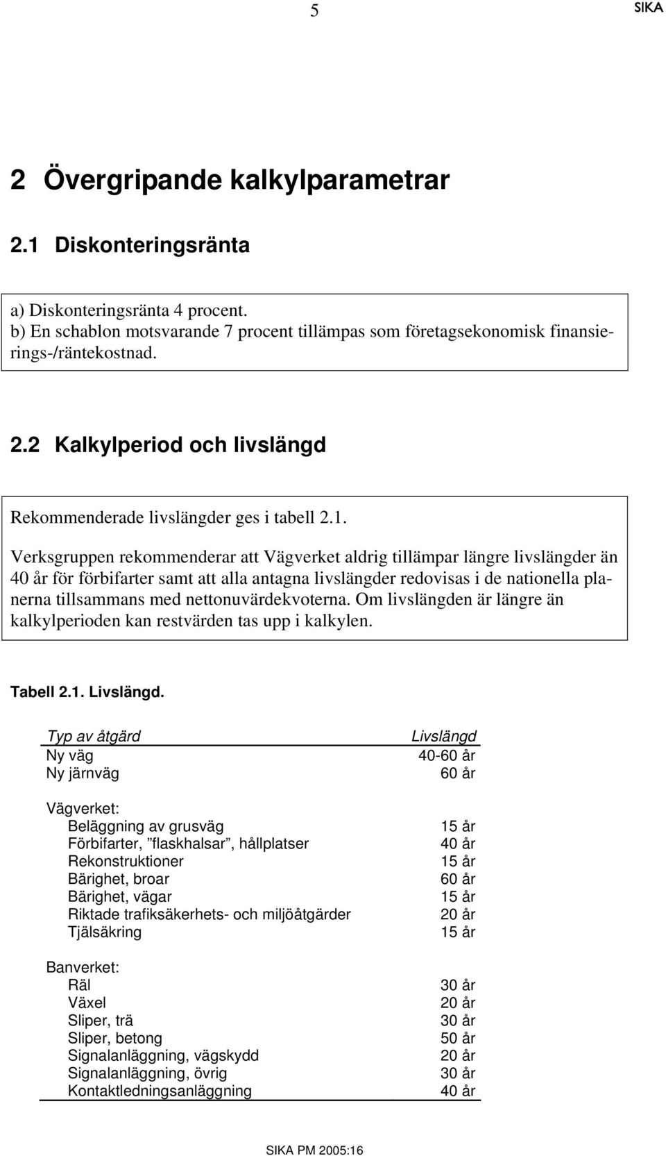 nettonuvärdekvoterna. Om livslängden är längre än kalkylperioden kan restvärden tas upp i kalkylen. Tabell 2.1. Livslängd.