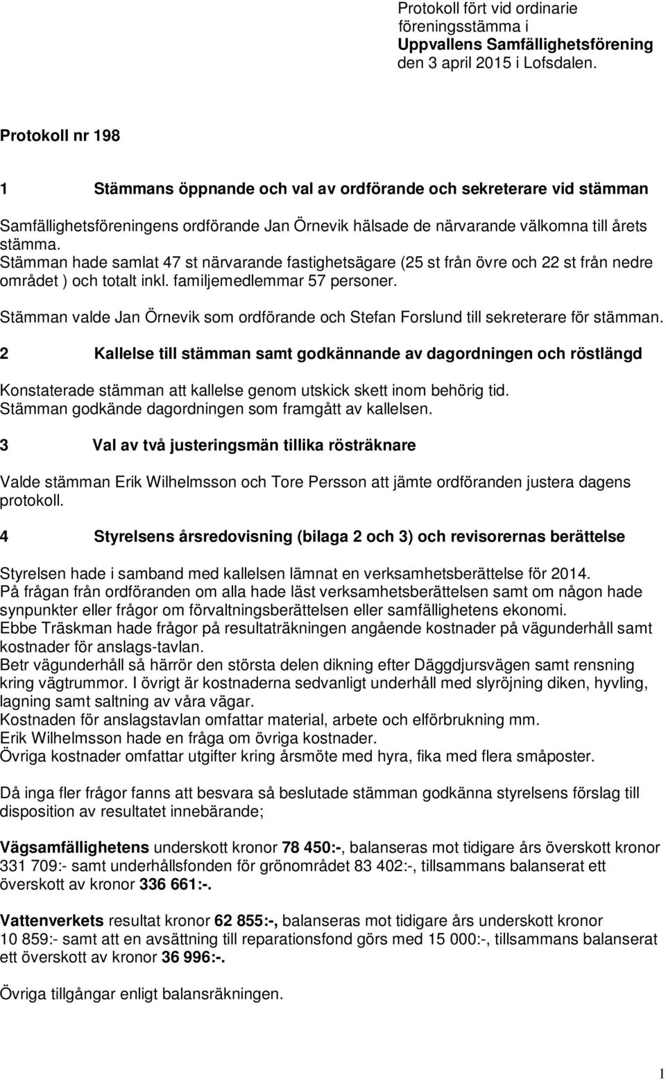 Stämman hade samlat 47 st närvarande fastighetsägare (25 st från övre och 22 st från nedre området ) och totalt inkl. familjemedlemmar 57 personer.