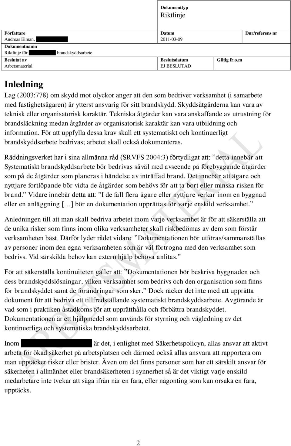 Tekniska åtgärder kan vara anskaffande av utrustning för brandsläckning medan åtgärder av organisatorisk karaktär kan vara utbildning och information.