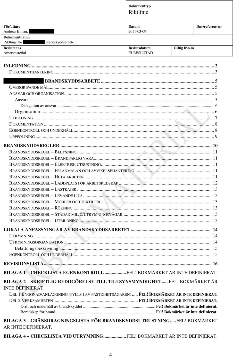 .. 11 BRANDSKYDDSREGEL ELEKTRISK UTRUSTNING... 11 BRANDSKYDDSREGEL FELANMÄLAN OCH AVVIKELSEHANTERING... 11 BRANDSKYDDSREGEL HETA ARBETEN... 11 BRANDSKYDDSREGEL LADDPLATS FÖR ARBETSREDSKAP.