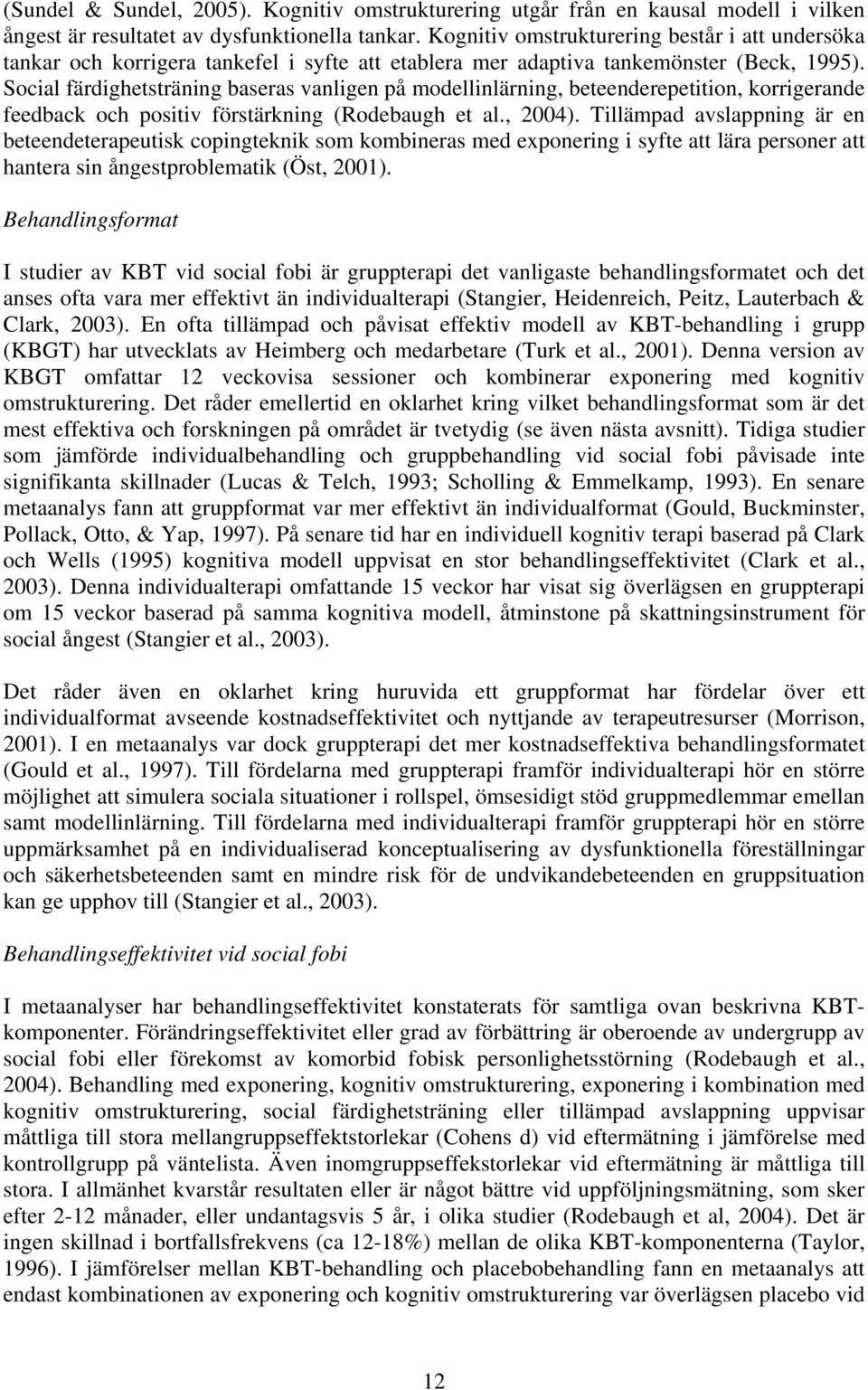 Social färdighetsträning baseras vanligen på modellinlärning, beteenderepetition, korrigerande feedback och positiv förstärkning (Rodebaugh et al., 2004).