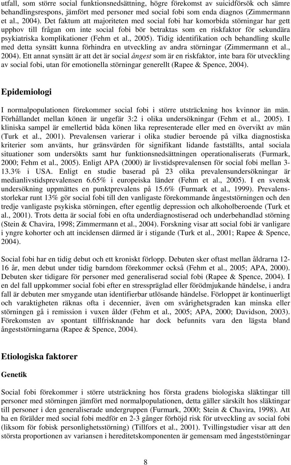 al., 2005). Tidig identifikation och behandling skulle med detta synsätt kunna förhindra en utveckling av andra störningar (Zimmermann et al., 2004).