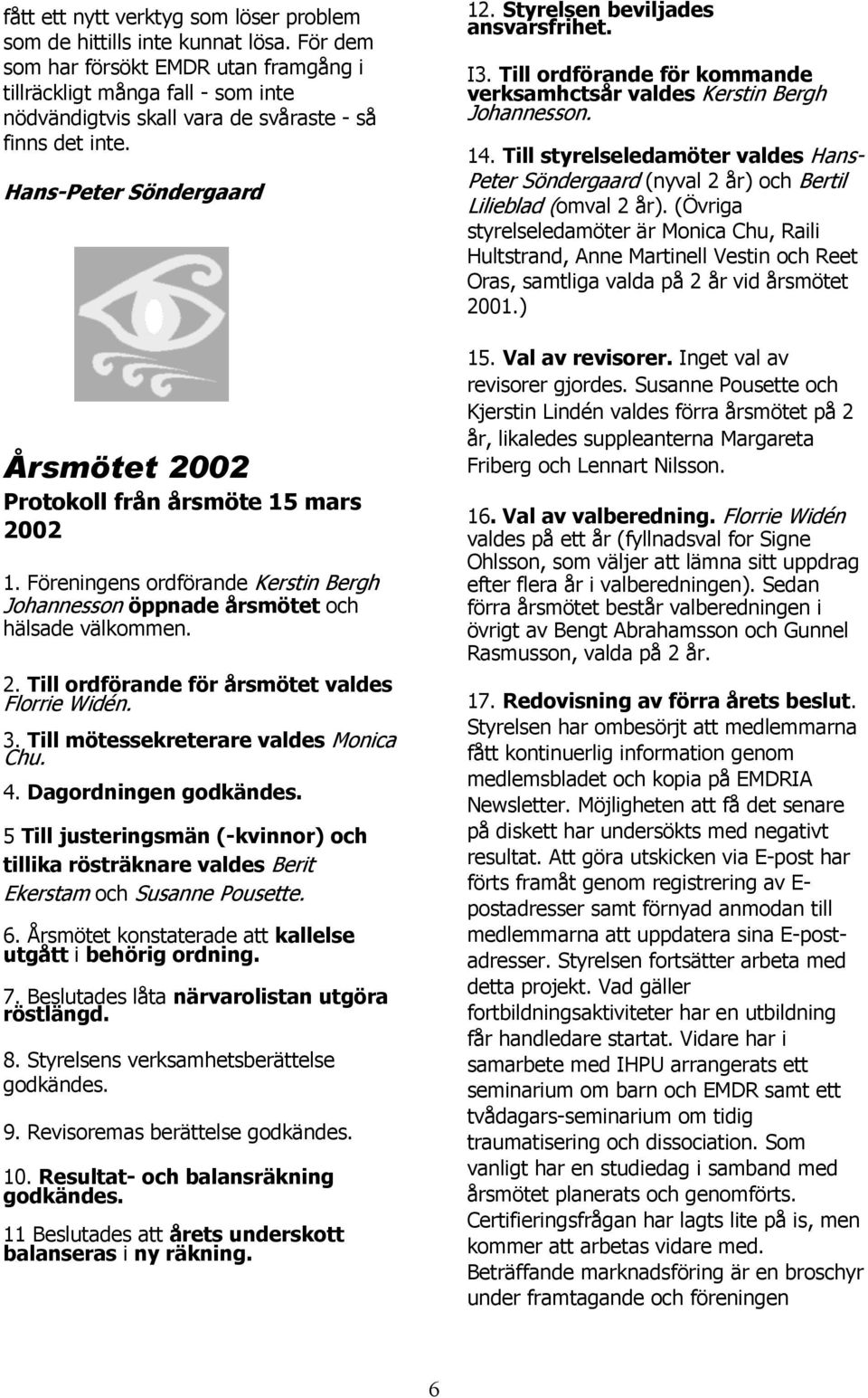 Hans-Peter Söndergaard Årsmötet 2002 Protokoll från årsmöte 15 mars 2002 1. Föreningens ordförande Kerstin Bergh Johannesson öppnade årsmötet och hälsade välkommen. 2. Till ordförande för årsmötet valdes Florrie Widén.