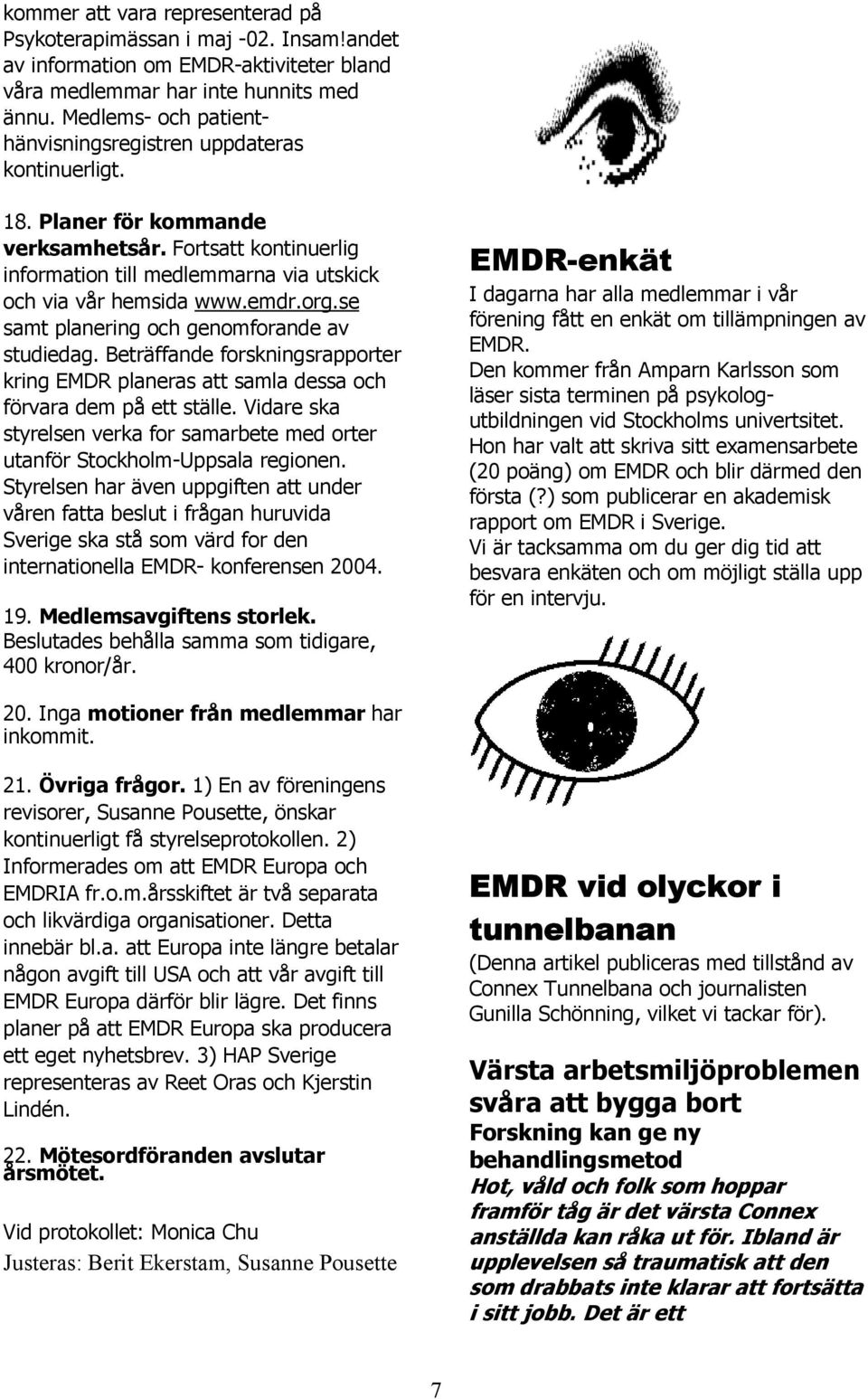 org.se samt planering och genomforande av studiedag. Beträffande forskningsrapporter kring EMDR planeras att samla dessa och förvara dem på ett ställe.