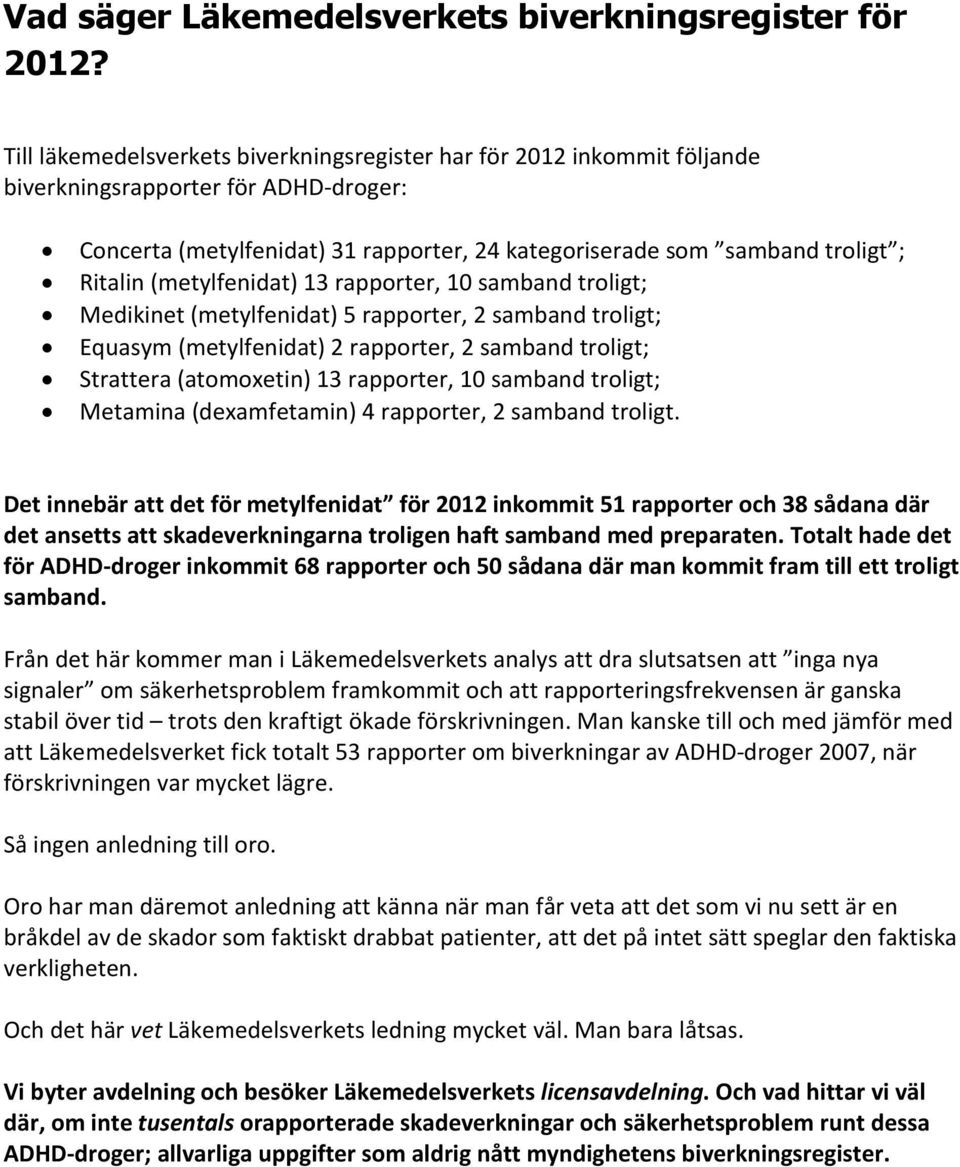 (metylfenidat) 13 rapporter, 10 samband troligt; Medikinet (metylfenidat) 5 rapporter, 2 samband troligt; Equasym (metylfenidat) 2 rapporter, 2 samband troligt; Strattera (atomoxetin) 13 rapporter,