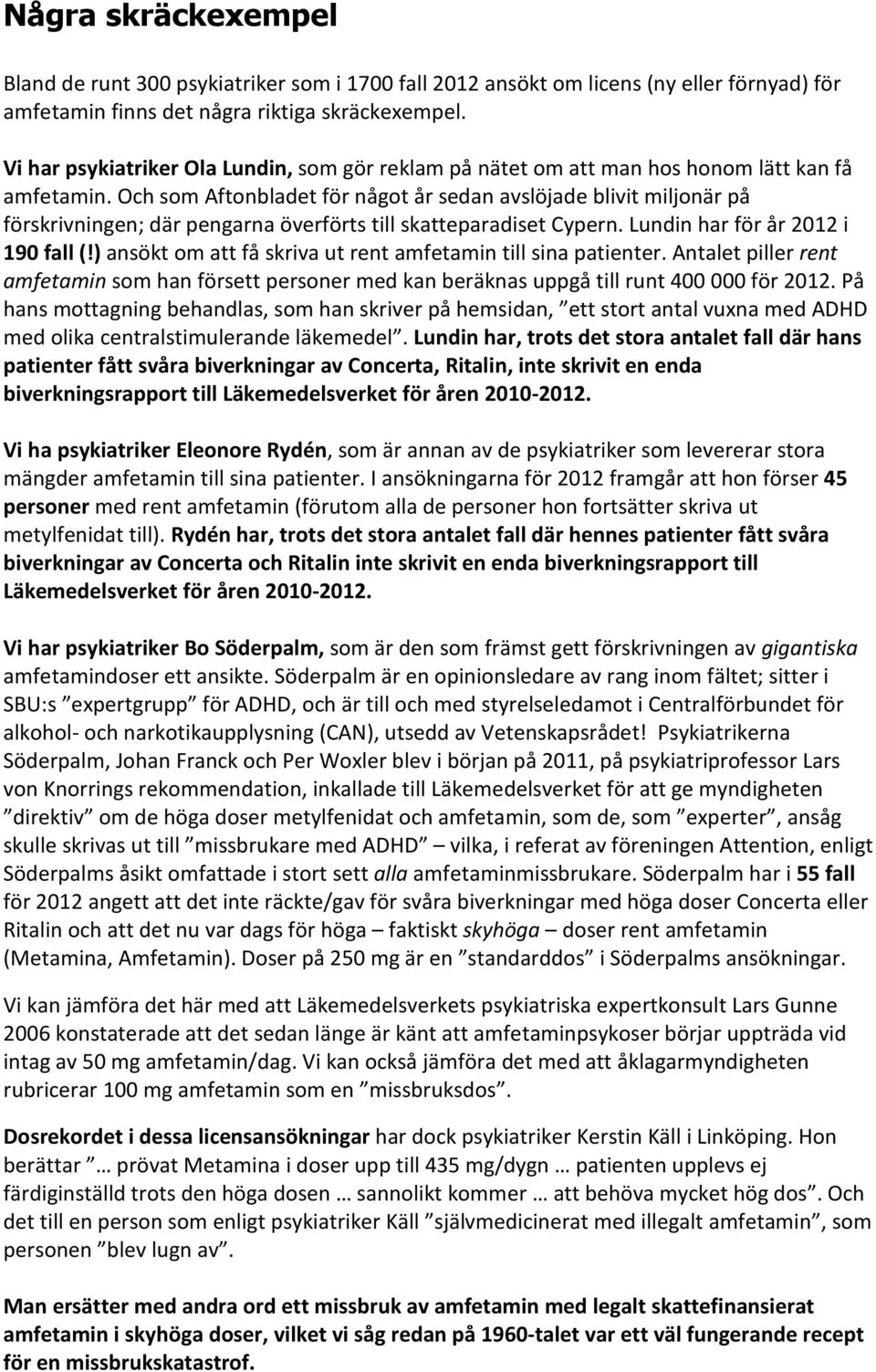 Och som Aftonbladet för något år sedan avslöjade blivit miljonär på förskrivningen; där pengarna överförts till skatteparadiset Cypern. Lundin har för år 2012 i 190 fall (!