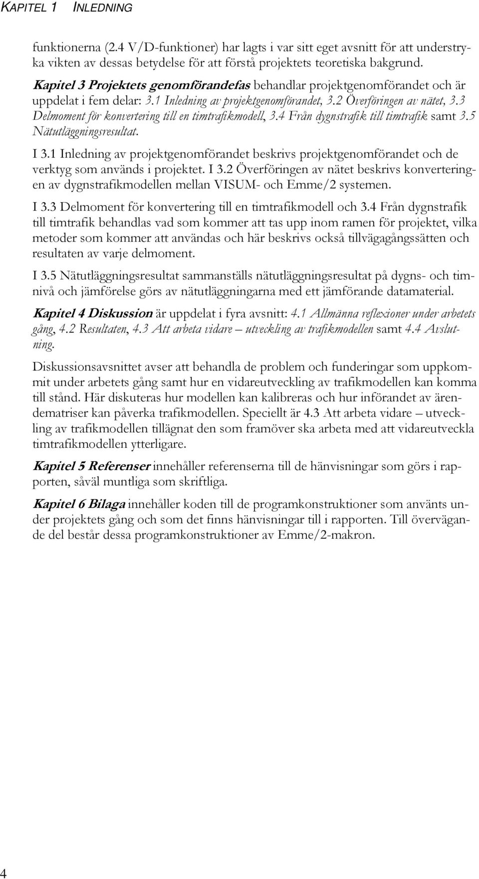 3 Delmoment för konvertering till en timtrafikmodell, 3.4 Från dygnstrafik till timtrafik samt 3.5 Nätutläggningsresultat. I 3.