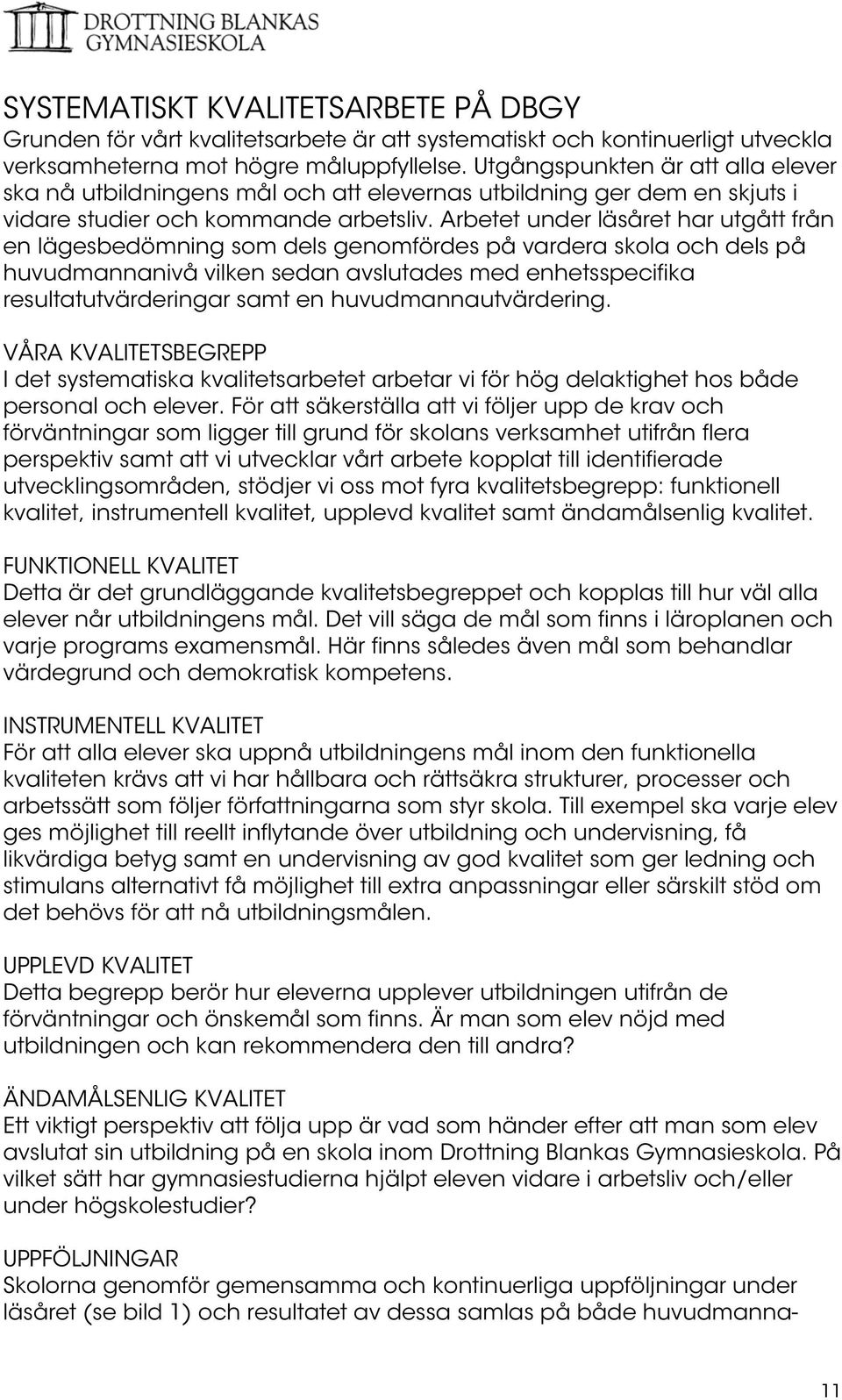 Arbetet under läsåret har utgått från en lägesbedömning som dels genomfördes på vardera skola och dels på huvudmannanivå vilken sedan avslutades med enhetsspecifika resultatutvärderingar samt en