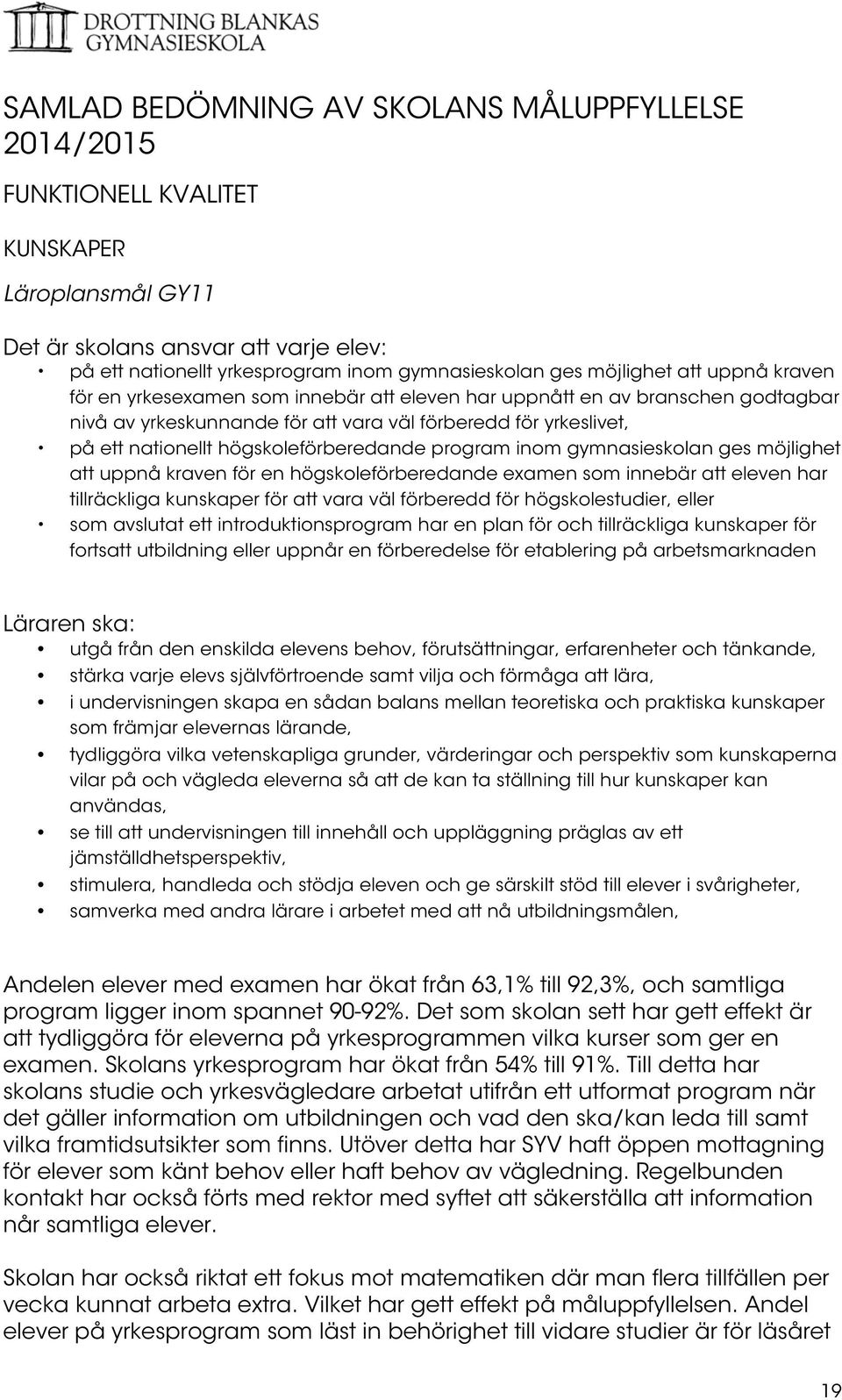 högskoleförberedande program inom gymnasieskolan ges möjlighet att uppnå kraven för en högskoleförberedande examen som innebär att eleven har tillräckliga kunskaper för att vara väl förberedd för