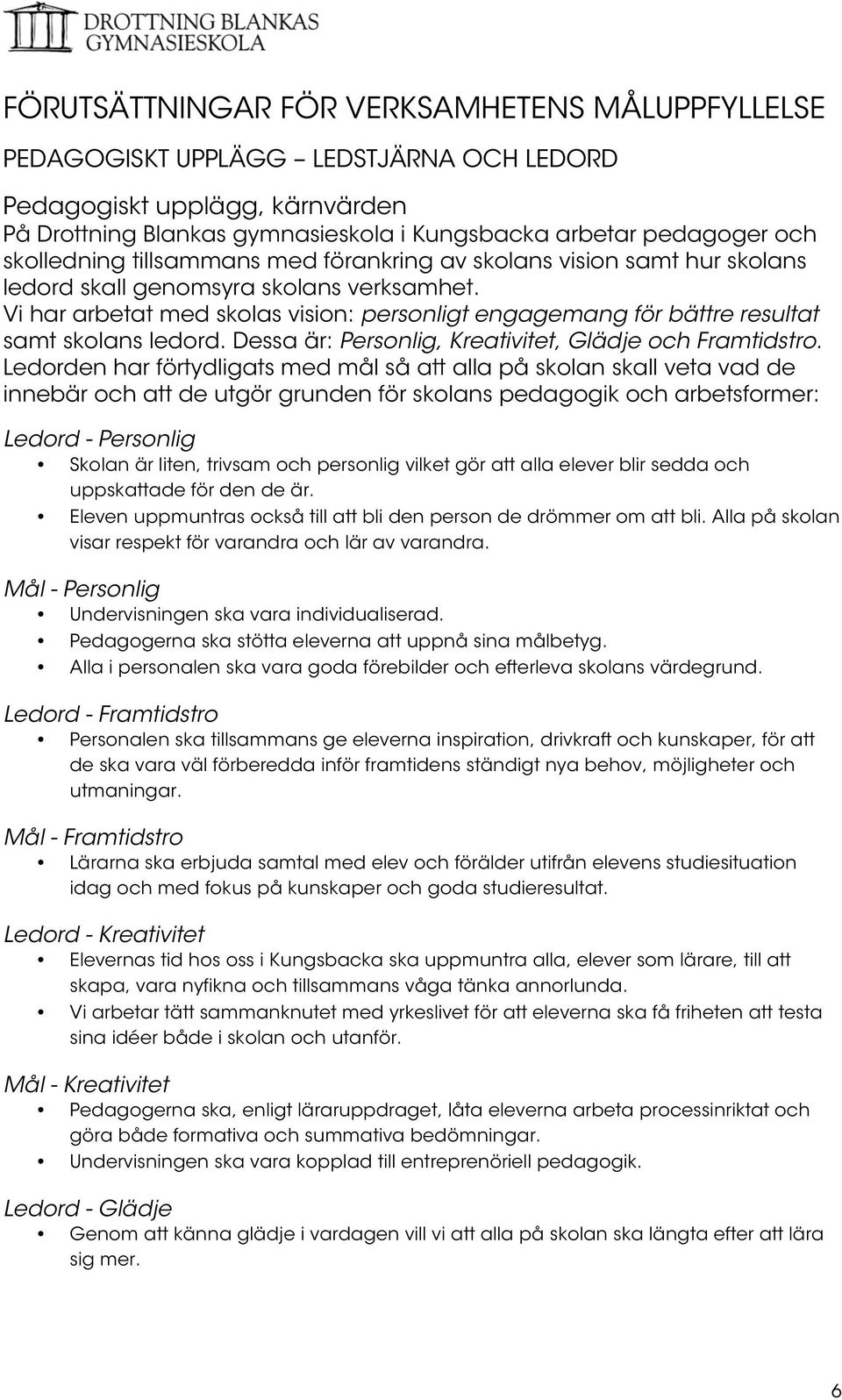 Vi har arbetat med skolas vision: personligt engagemang för bättre resultat samt skolans ledord. Dessa är: Personlig, Kreativitet, Glädje och Framtidstro.