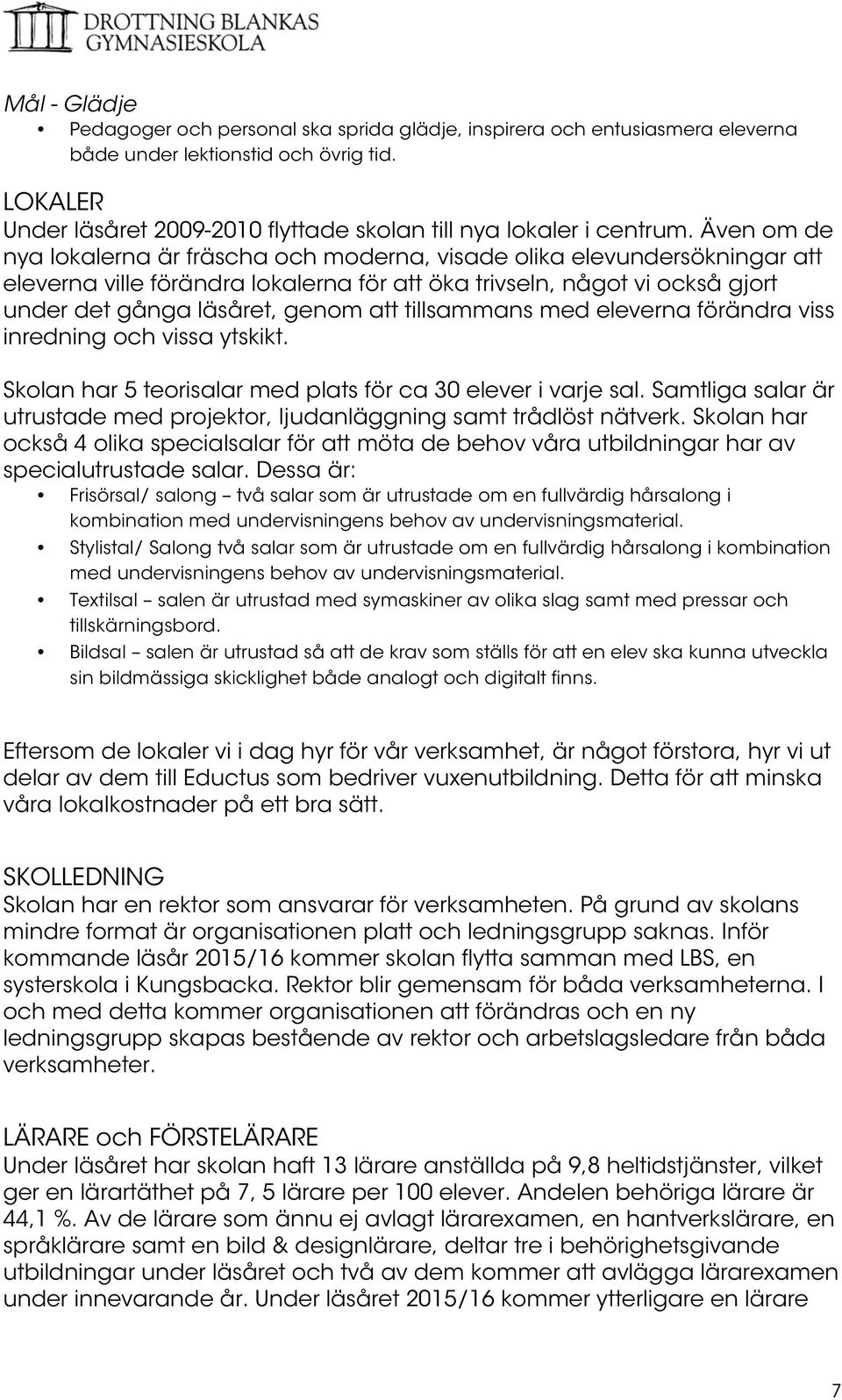 Även om de nya lokalerna är fräscha och moderna, visade olika elevundersökningar att eleverna ville förändra lokalerna för att öka trivseln, något vi också gjort under det gånga läsåret, genom att