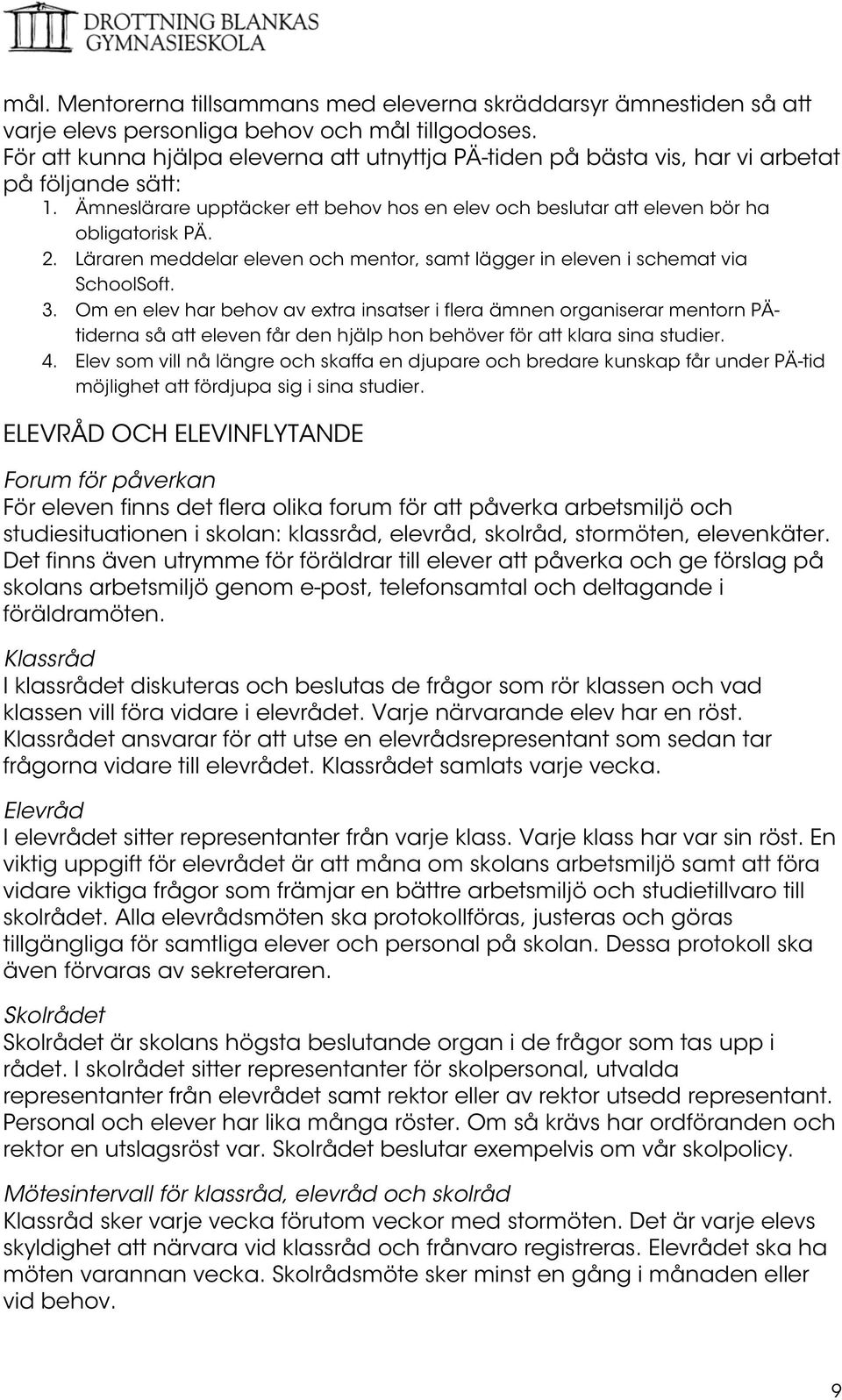 Läraren meddelar eleven och mentor, samt lägger in eleven i schemat via SchoolSoft. 3.