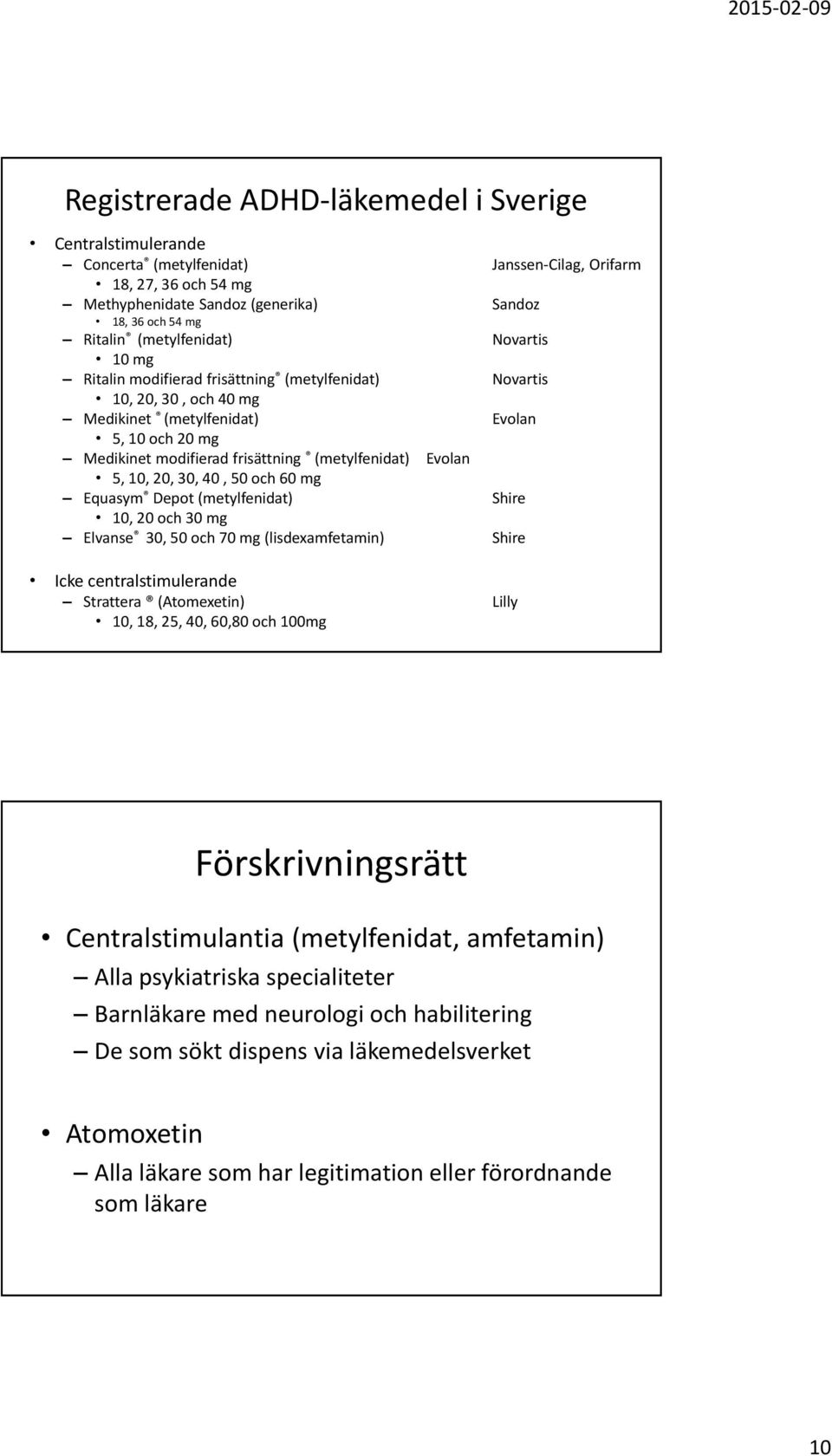 (metylfenidat) Evolan 5, 10, 20, 30, 40, 50 och 60 mg Equasym Depot (metylfenidat) Shire 10, 20 och 30 mg Elvanse 30, 50 och 70 mg (lisdexamfetamin) Shire Icke centralstimulerande Strattera