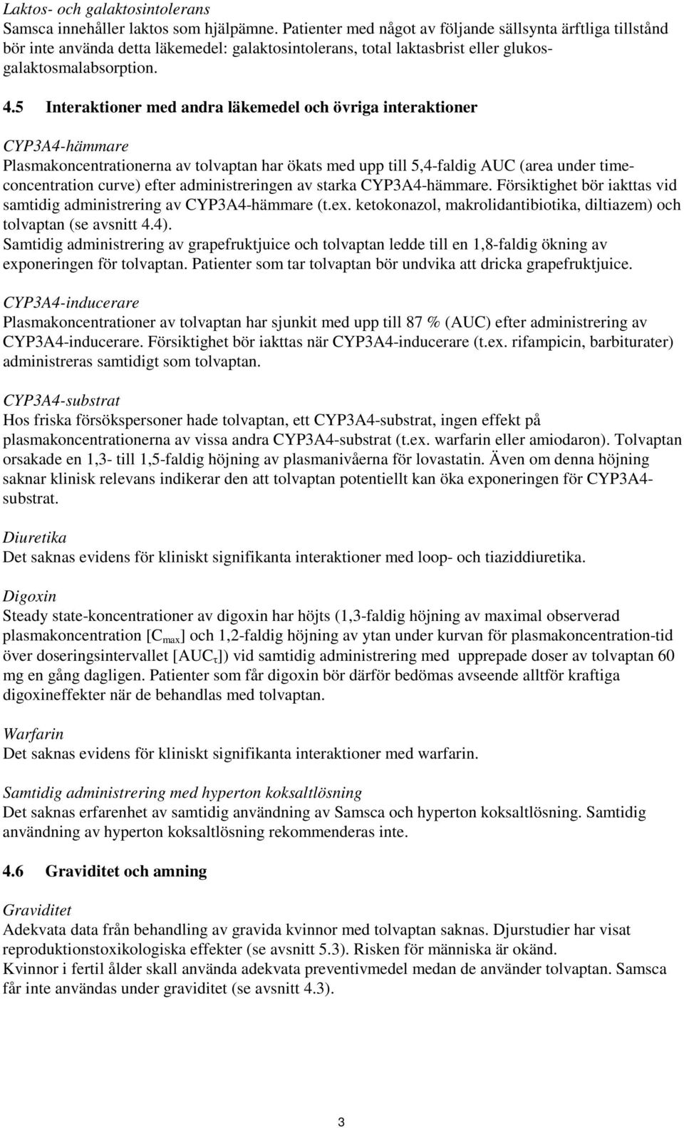 5 Interaktioner med andra läkemedel och övriga interaktioner CYP3A4-hämmare Plasmakoncentrationerna av tolvaptan har ökats med upp till 5,4-faldig AUC (area under timeconcentration curve) efter