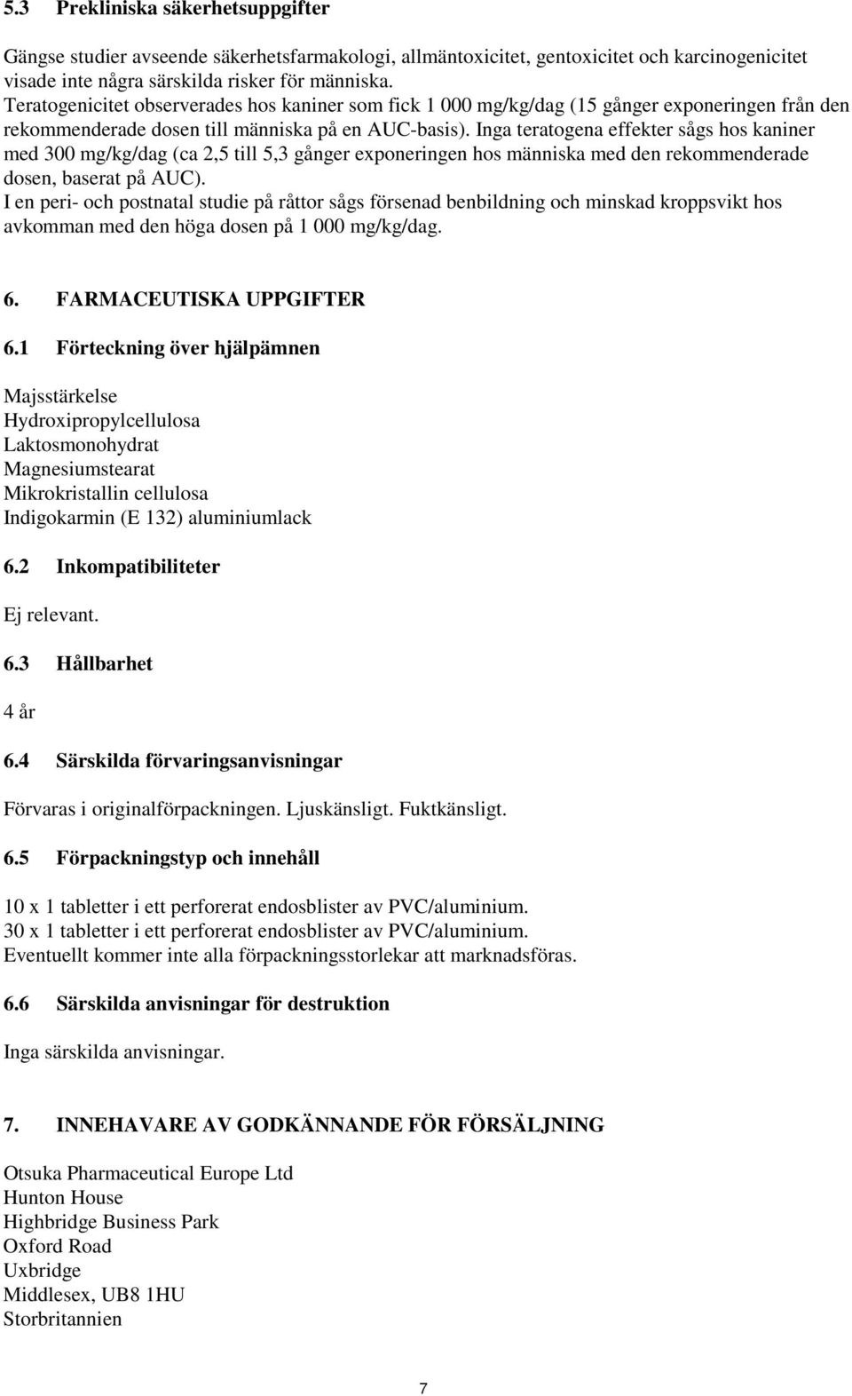 Inga teratogena effekter sågs hos kaniner med 300 mg/kg/dag (ca 2,5 till 5,3 gånger exponeringen hos människa med den rekommenderade dosen, baserat på AUC).