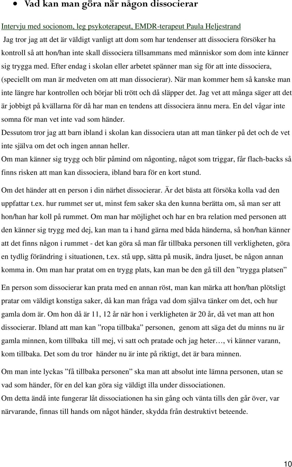 Efter endag i skolan eller arbetet spänner man sig för att inte dissociera, (speciellt om man är medveten om att man dissocierar).