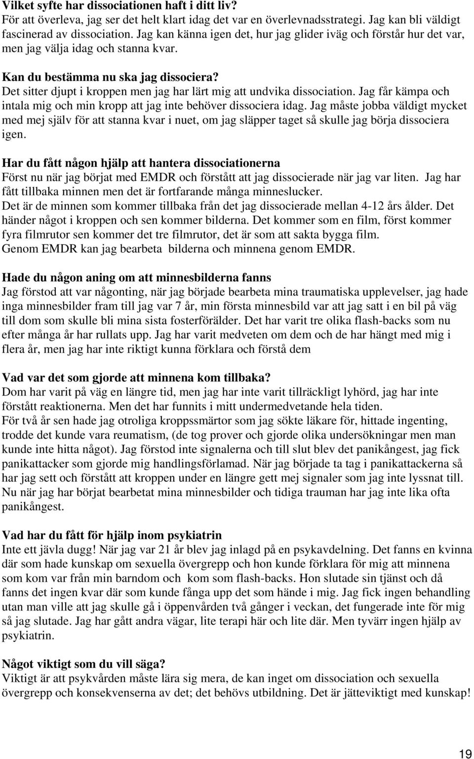 Det sitter djupt i kroppen men jag har lärt mig att undvika dissociation. Jag får kämpa och intala mig och min kropp att jag inte behöver dissociera idag.