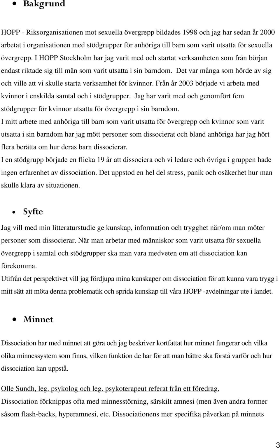 Det var många som hörde av sig och ville att vi skulle starta verksamhet för kvinnor. Från år 2003 började vi arbeta med kvinnor i enskilda samtal och i stödgrupper.