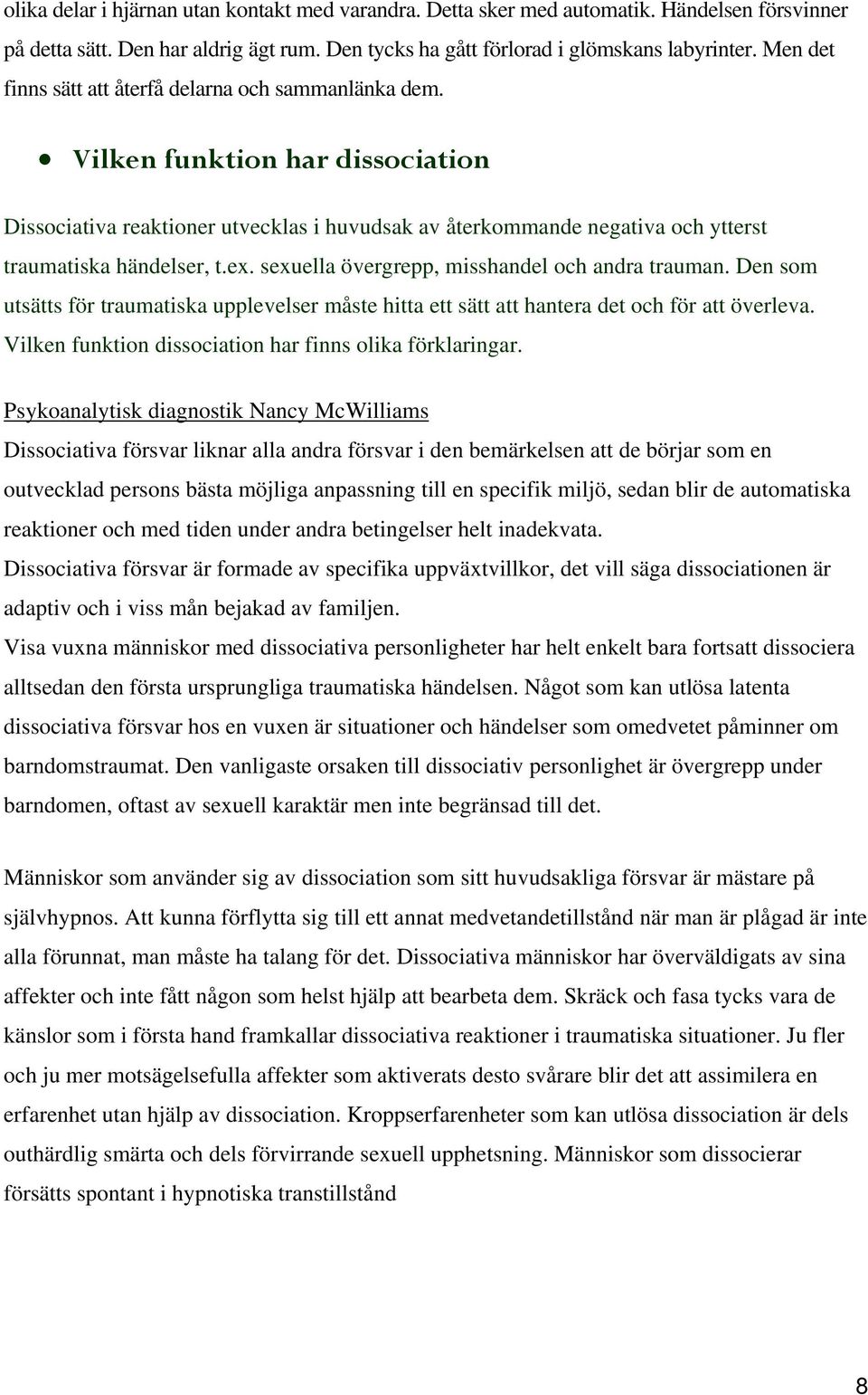 ex. sexuella övergrepp, misshandel och andra trauman. Den som utsätts för traumatiska upplevelser måste hitta ett sätt att hantera det och för att överleva.