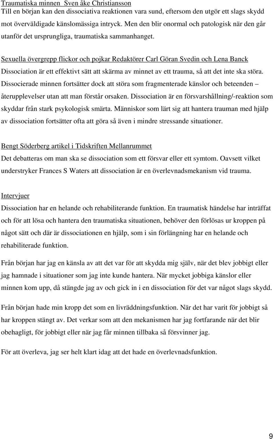 Sexuella övergrepp flickor och pojkar Redaktörer Carl Göran Svedin och Lena Banck Dissociation är ett effektivt sätt att skärma av minnet av ett trauma, så att det inte ska störa.