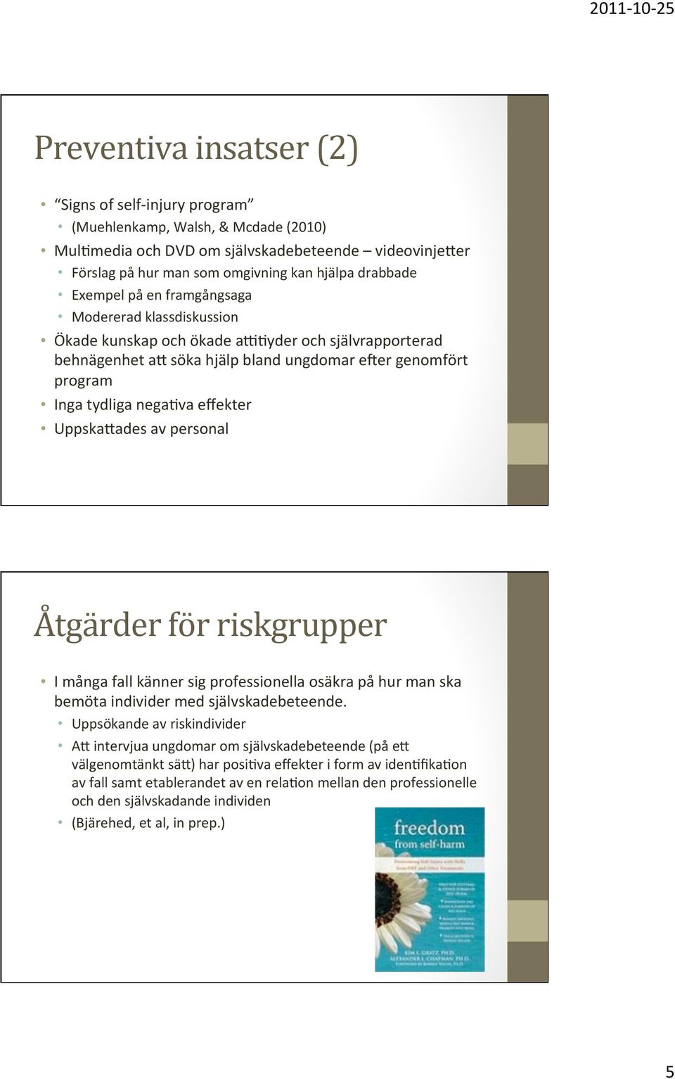 UppskaKades av personal Åtgärder för riskgrupper I många fall känner sig professionella osäkra på hur man ska bemöta individer med självskadebeteende.