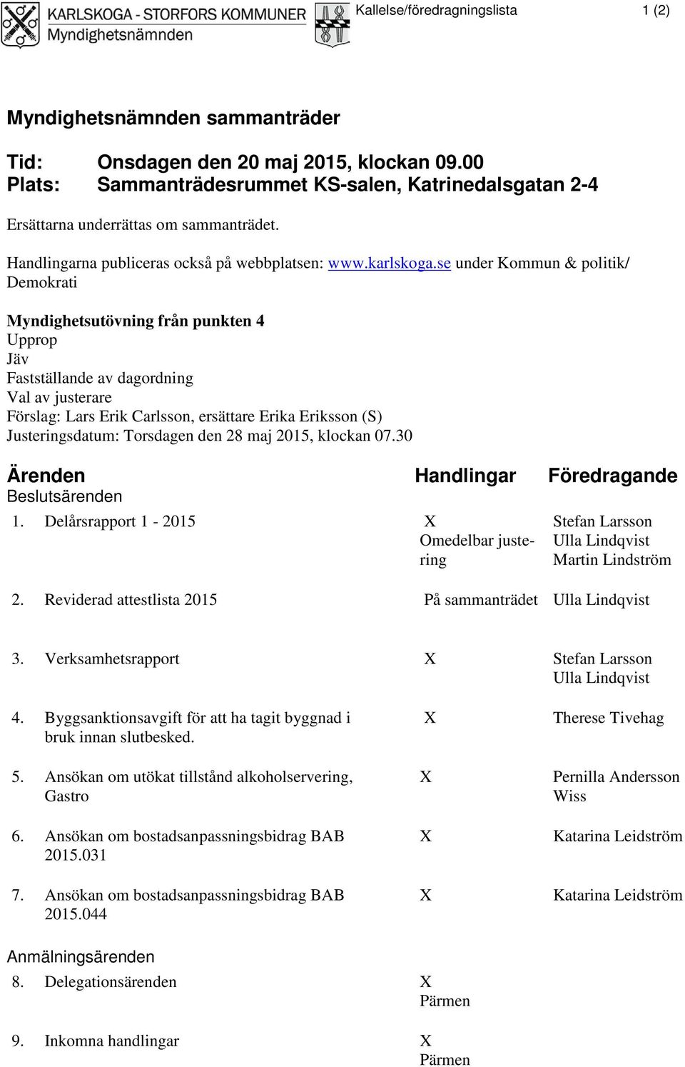 ersättare Erika Eriksson (S) Justeringsdatum: Torsdagen den 28 maj, klockan 7.3 Ärenden Handlingar Föredragande Beslutsärenden 1.