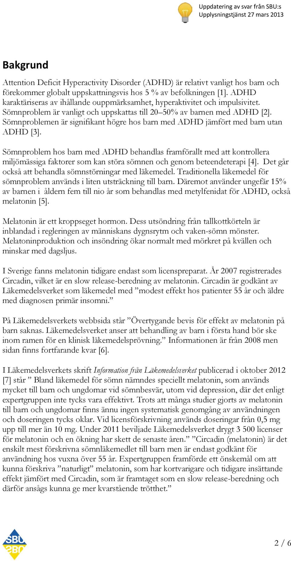 Sömnproblemen är signifikant högre hos barn med ADHD jämfört med barn utan ADHD [3].