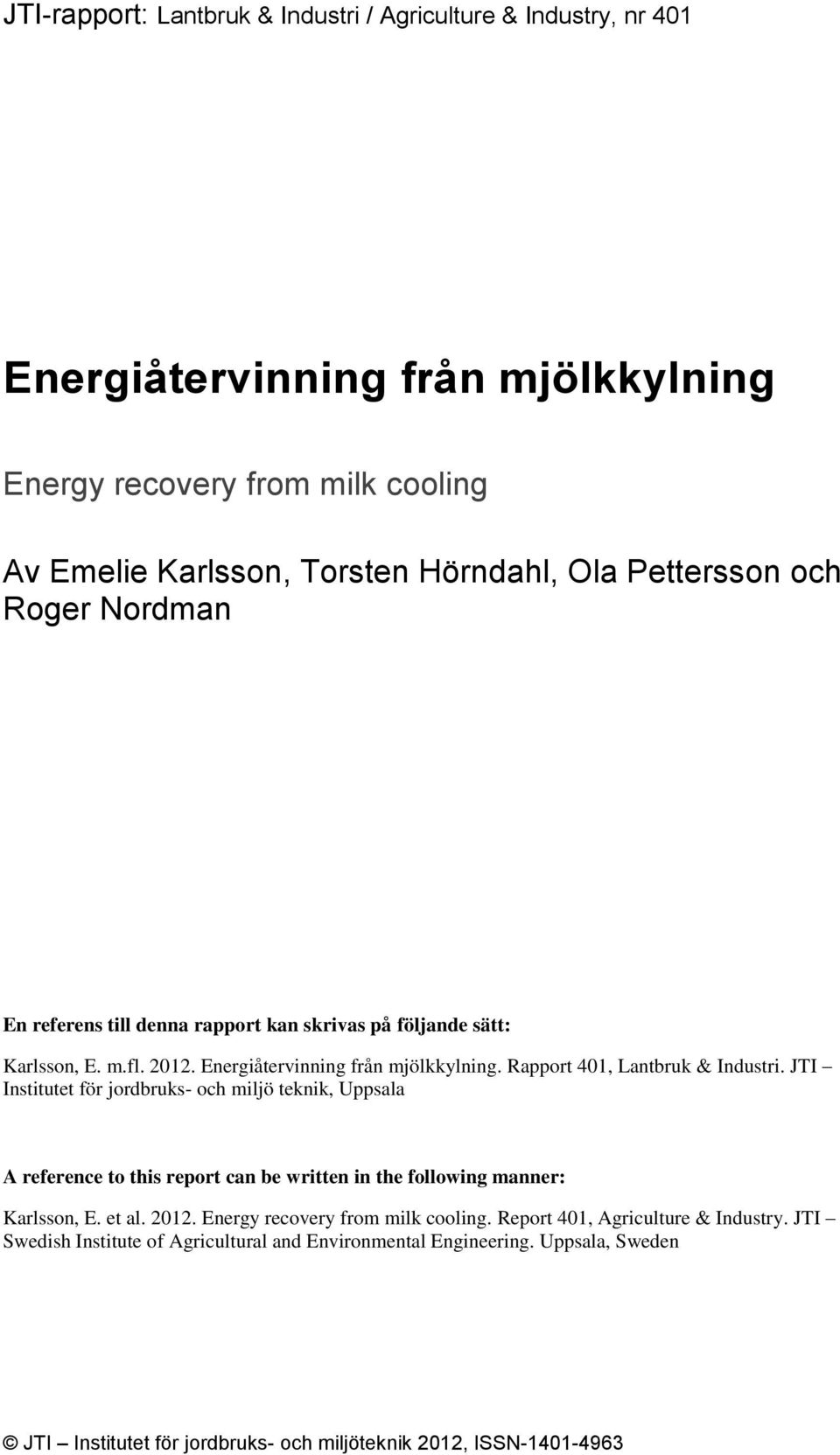 Rapport 401, Lantbruk & Industri. JTI Institutet för jordbruks- och miljö teknik, Uppsala A reference to this report can be written in the following manner: Karlsson, E. et al. 2012.