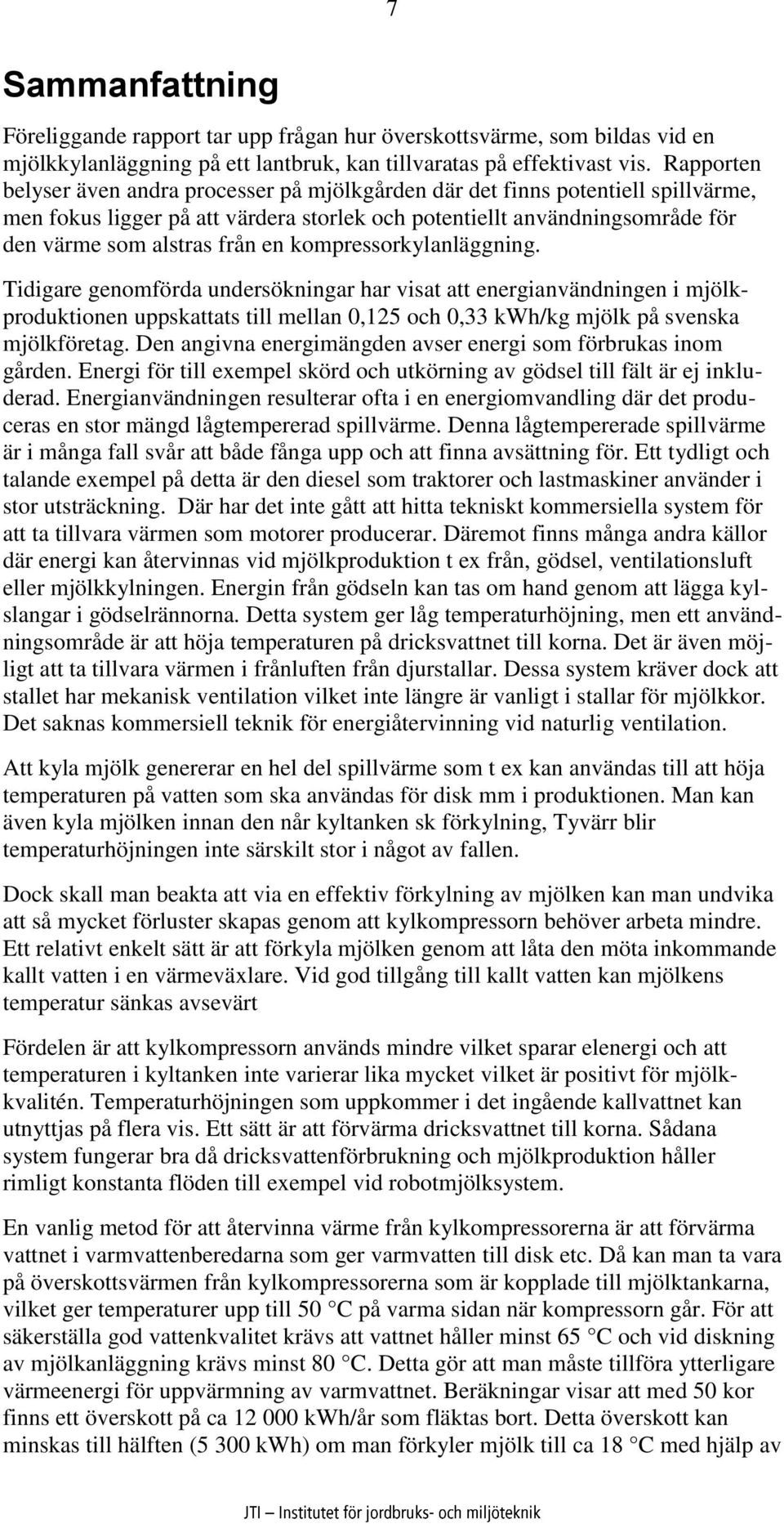 kompressorkylanläggning. Tidigare genomförda undersökningar har visat att energianvändningen i mjölkproduktionen uppskattats till mellan 0,125 och 0,33 kwh/kg mjölk på svenska mjölkföretag.