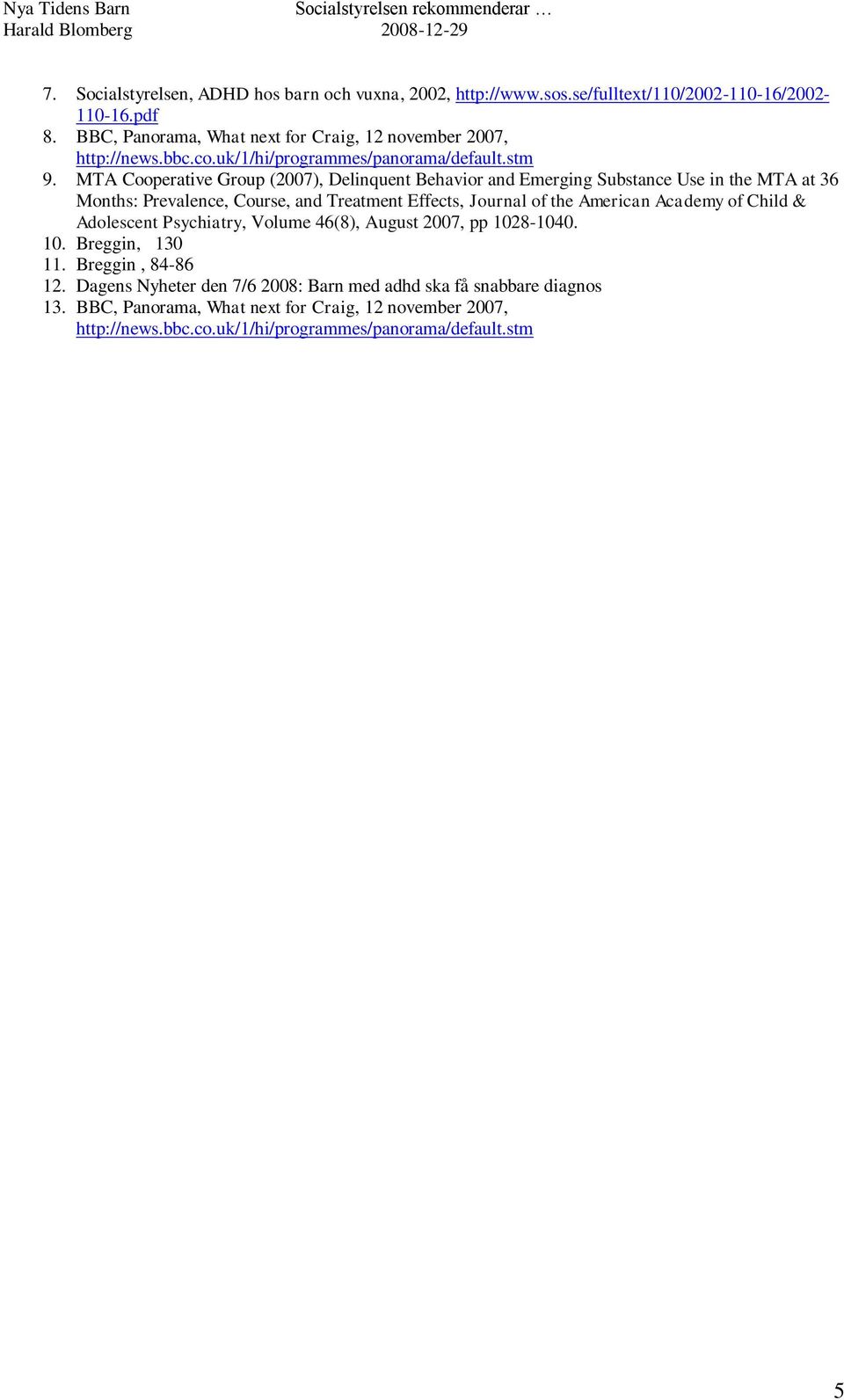 MTA Cooperative Group (2007), Delinquent Behavior and Emerging Substance Use in the MTA at 36 Months: Prevalence, Course, and Treatment Effects,