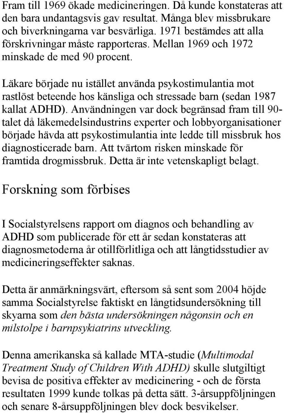 Läkare började nu istället använda psykostimulantia mot rastlöst beteende hos känsliga och stressade barn (sedan 1987 kallat ADHD).