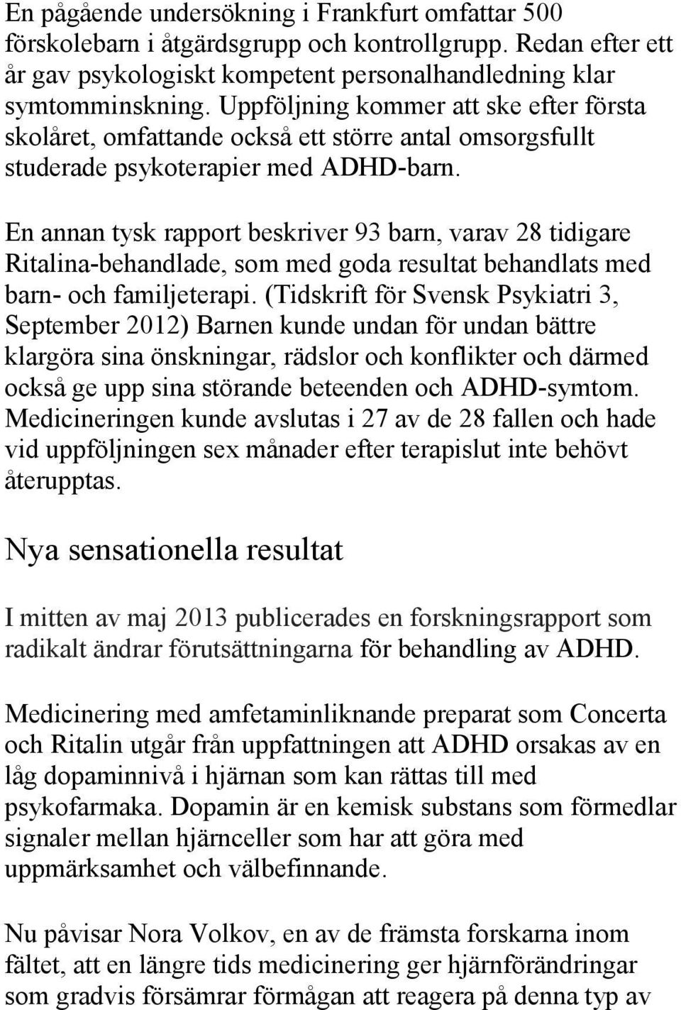 En annan tysk rapport beskriver 93 barn, varav 28 tidigare Ritalina-behandlade, som med goda resultat behandlats med barn- och familjeterapi.