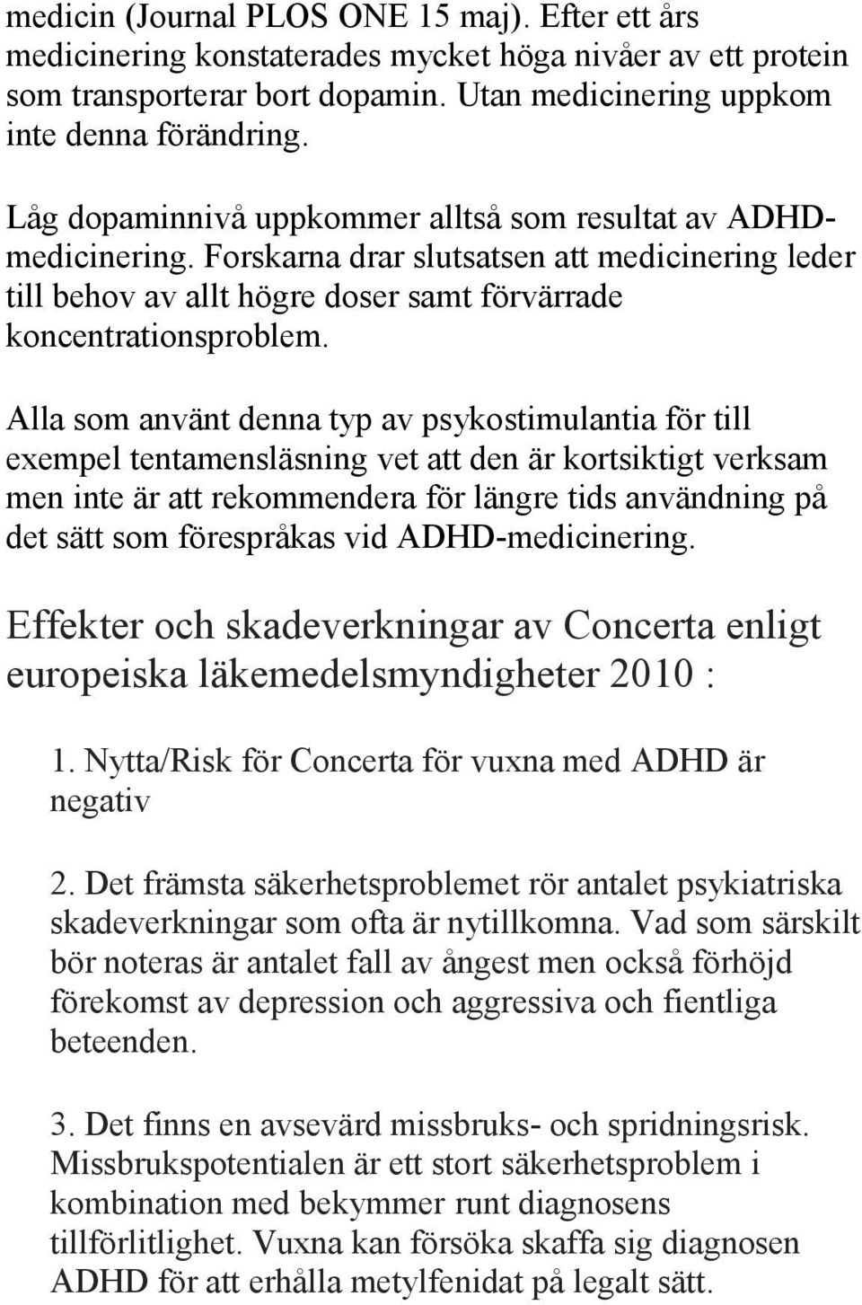 Alla som använt denna typ av psykostimulantia för till exempel tentamensläsning vet att den är kortsiktigt verksam men inte är att rekommendera för längre tids användning på det sätt som förespråkas