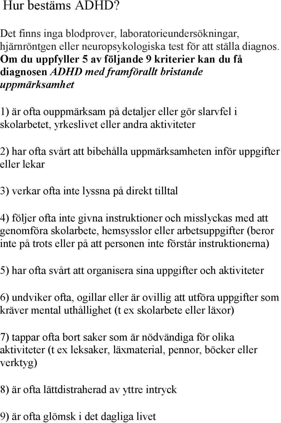 aktiviteter 2) har ofta svårt att bibehålla uppmärksamheten inför uppgifter eller lekar 3) verkar ofta inte lyssna på direkt tilltal 4) följer ofta inte givna instruktioner och misslyckas med att