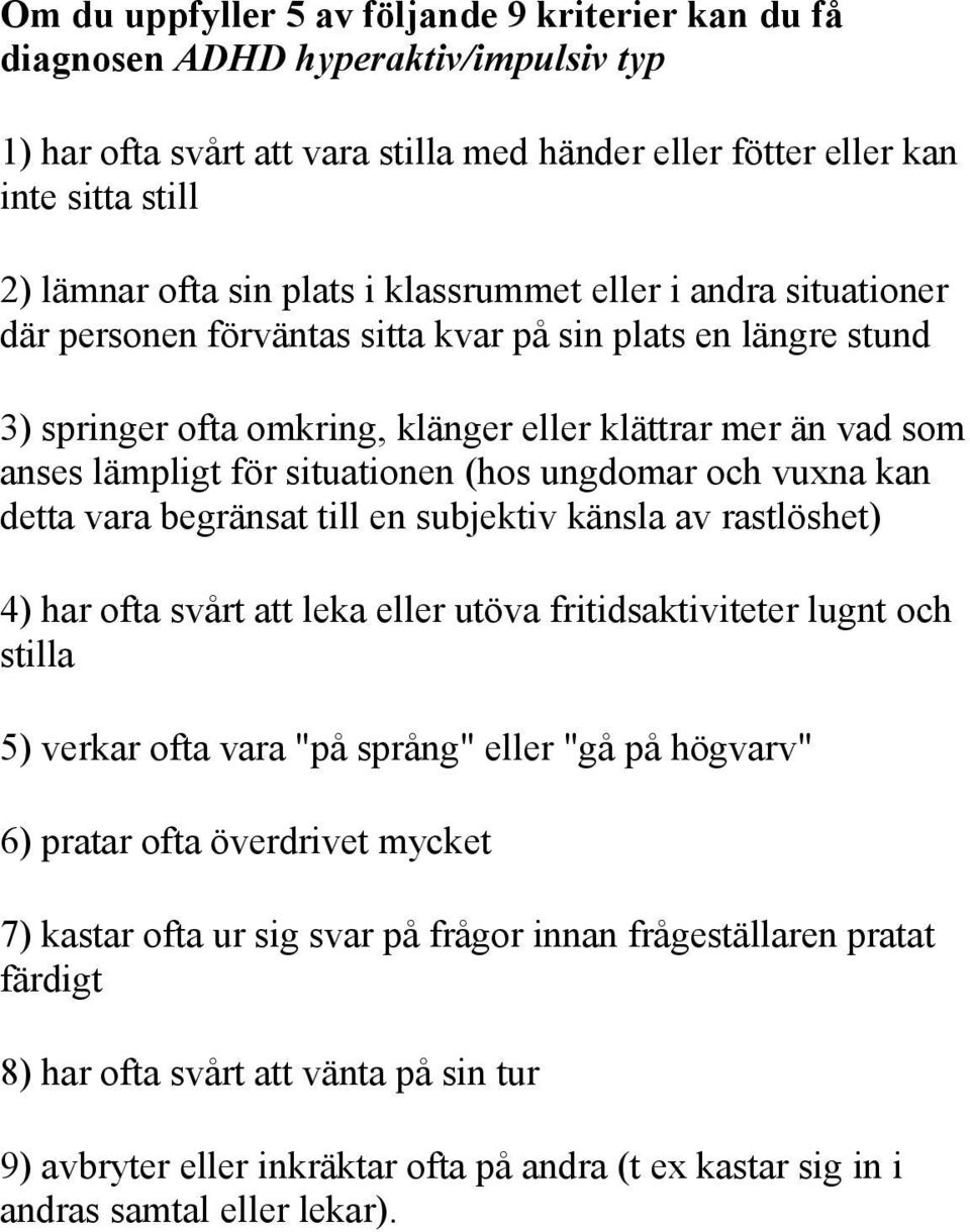 situationen (hos ungdomar och vuxna kan detta vara begränsat till en subjektiv känsla av rastlöshet) 4) har ofta svårt att leka eller utöva fritidsaktiviteter lugnt och stilla 5) verkar ofta vara "på