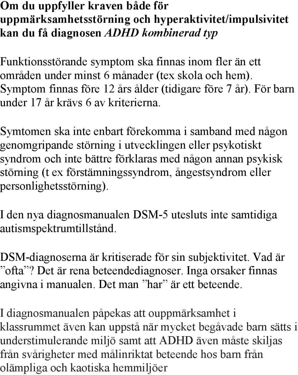 Symtomen ska inte enbart förekomma i samband med någon genomgripande störning i utvecklingen eller psykotiskt syndrom och inte bättre förklaras med någon annan psykisk störning (t ex