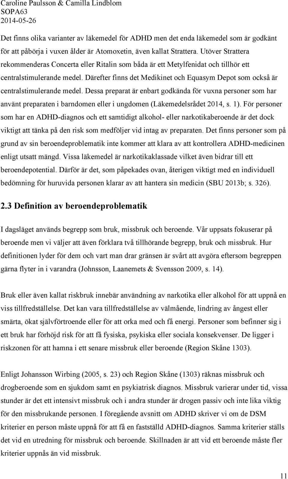 Därefter finns det Medikinet och Equasym Depot som också är centralstimulerande medel.