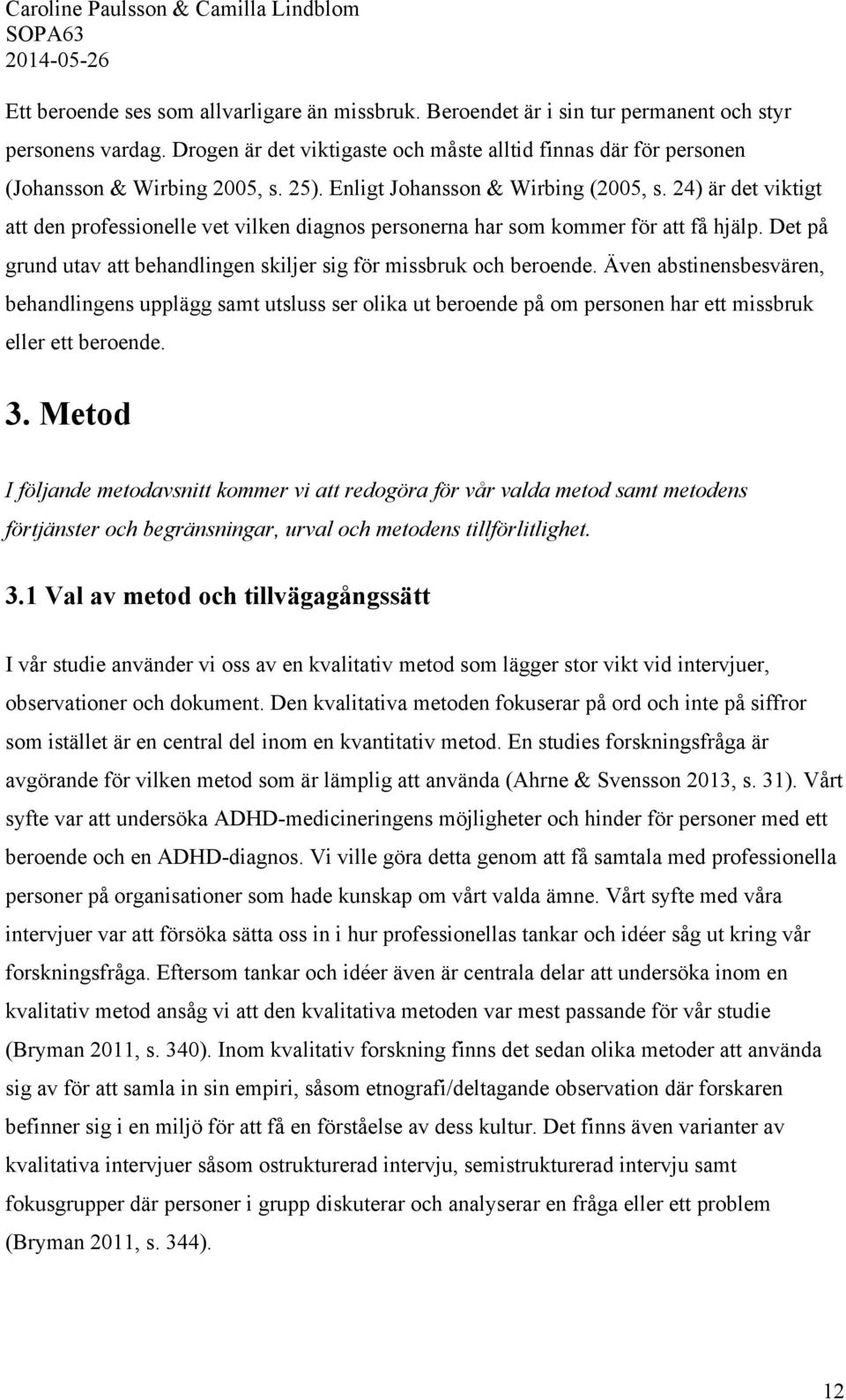 24) är det viktigt att den professionelle vet vilken diagnos personerna har som kommer för att få hjälp. Det på grund utav att behandlingen skiljer sig för missbruk och beroende.