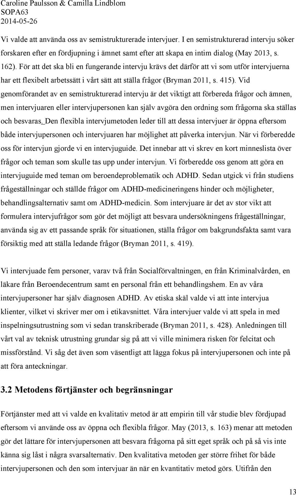 Vid genomförandet av en semistrukturerad intervju är det viktigt att förbereda frågor och ämnen, men intervjuaren eller intervjupersonen kan själv avgöra den ordning som frågorna ska ställas och