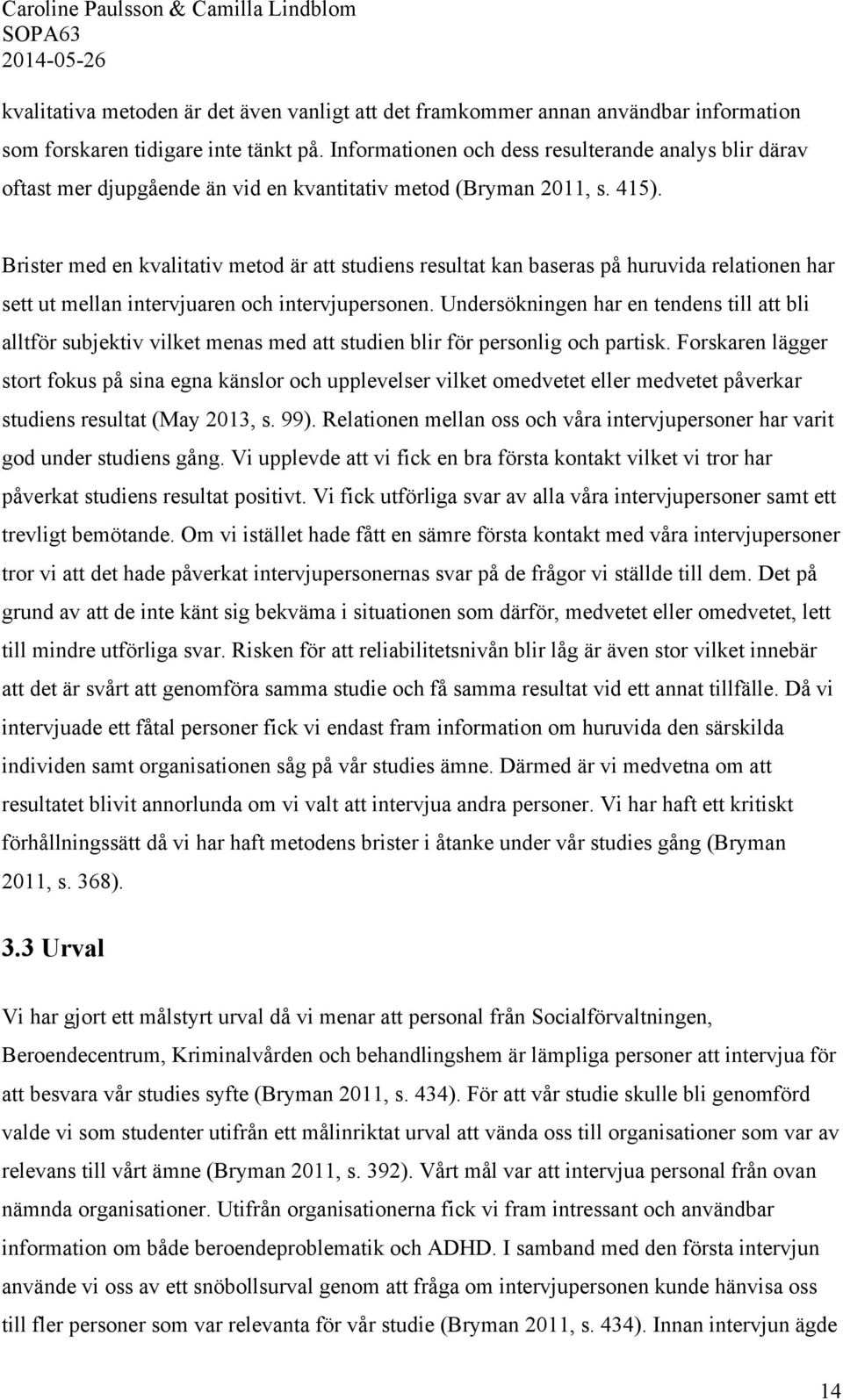 Brister med en kvalitativ metod är att studiens resultat kan baseras på huruvida relationen har sett ut mellan intervjuaren och intervjupersonen.