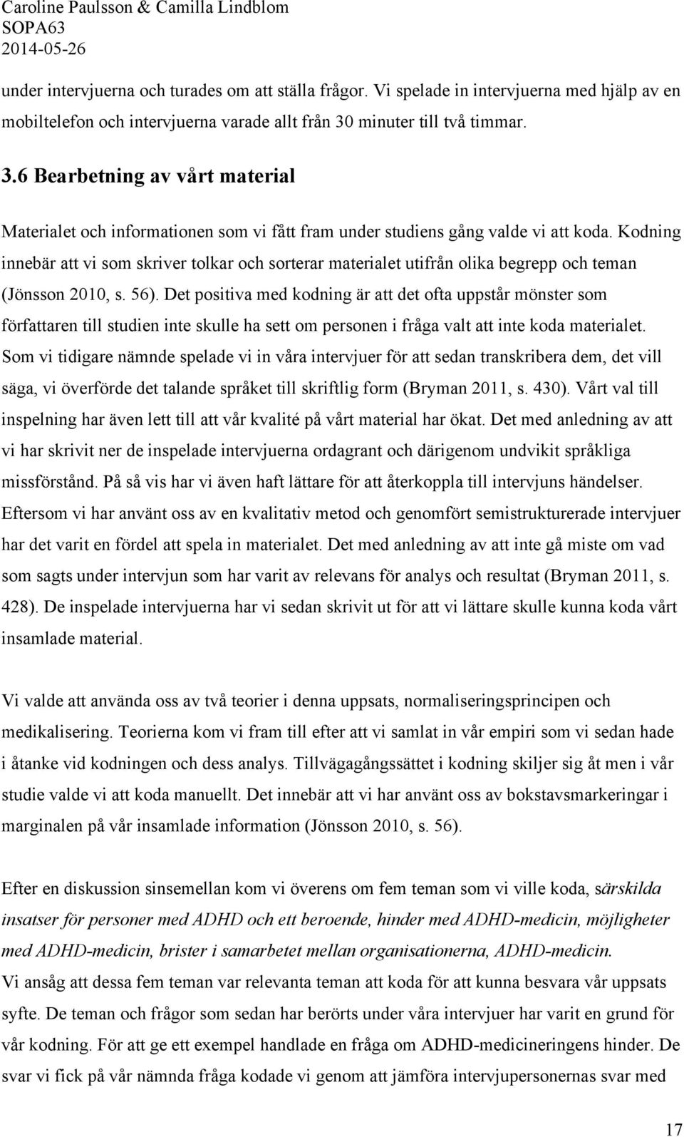 Kodning innebär att vi som skriver tolkar och sorterar materialet utifrån olika begrepp och teman (Jönsson 2010, s. 56).