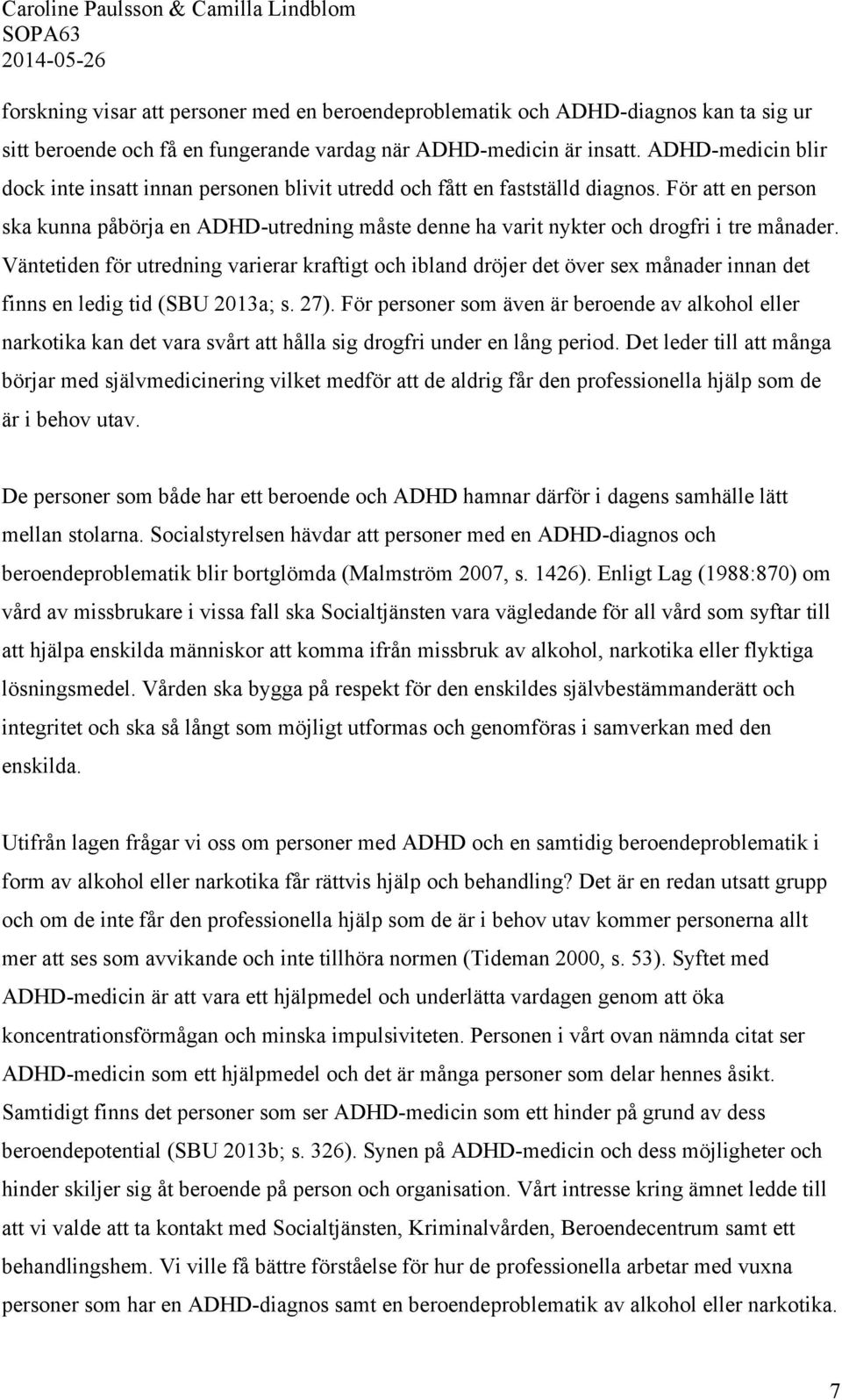 För att en person ska kunna påbörja en ADHD-utredning måste denne ha varit nykter och drogfri i tre månader.