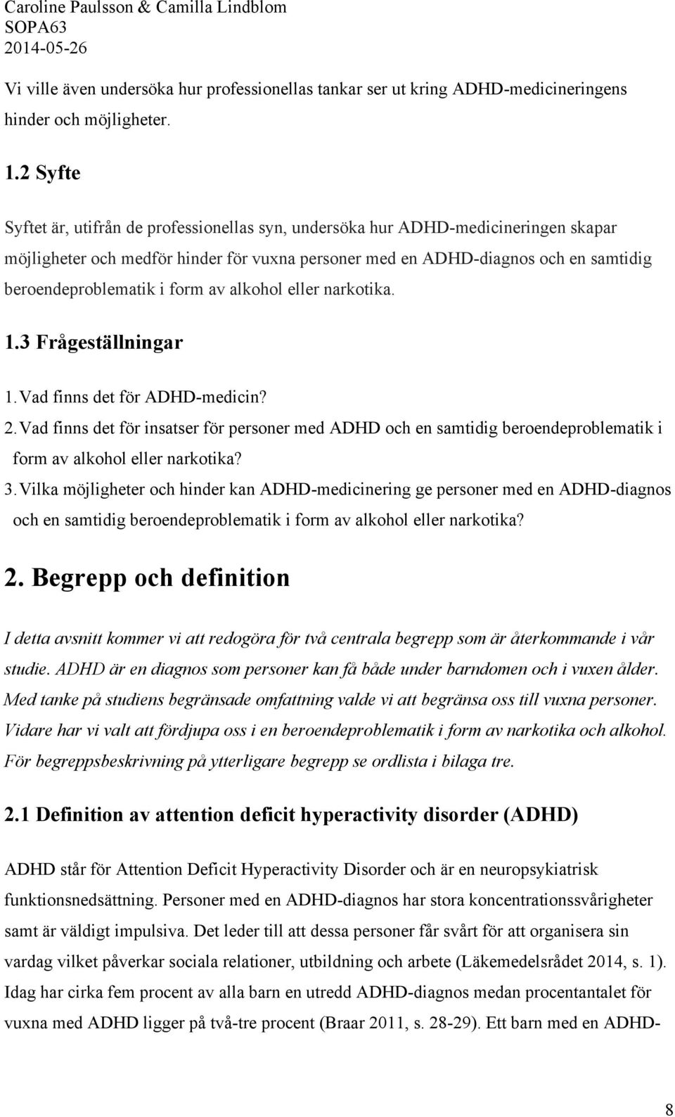 form av alkohol eller narkotika. 1.3 Frågeställningar 1. Vad finns det för ADHD-medicin? 2.