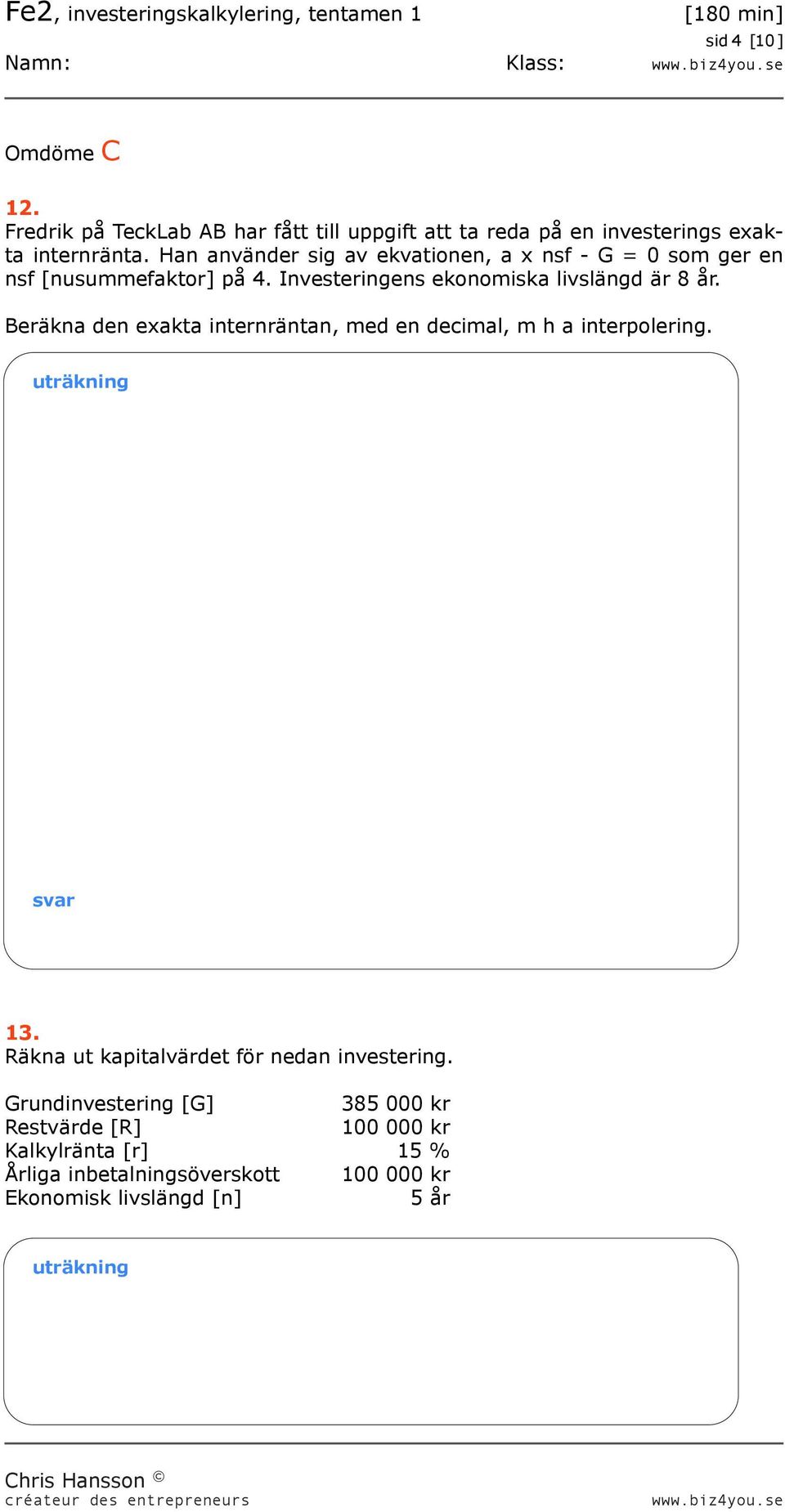 Beräkna den exakta internräntan, med en decimal, m h a interpolering. uträkning 13. Räkna ut kapitalvärdet för nedan investering.