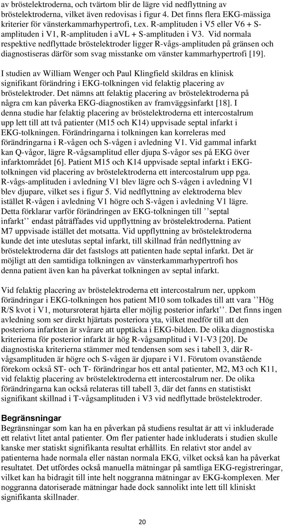 Vid normala respektive nedflyttade bröstelektroder ligger R-vågs-amplituden på gränsen och diagnostiseras därför som svag misstanke om vänster kammarhypertrofi [19].